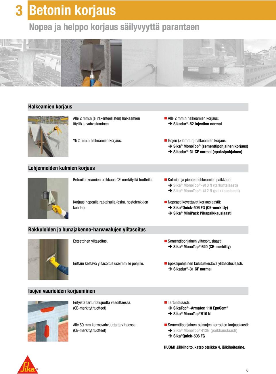 Isojen (>2 mm:n) halkeamien korjaus: Sika MonoTop (sementtipohjainen korjaus) Sikadur -31 CF normal (epoksipohjainen) Lohjenneiden kulmien korjaus Betonilohkeamien paikkaus CE-merkityillä tuotteilla.