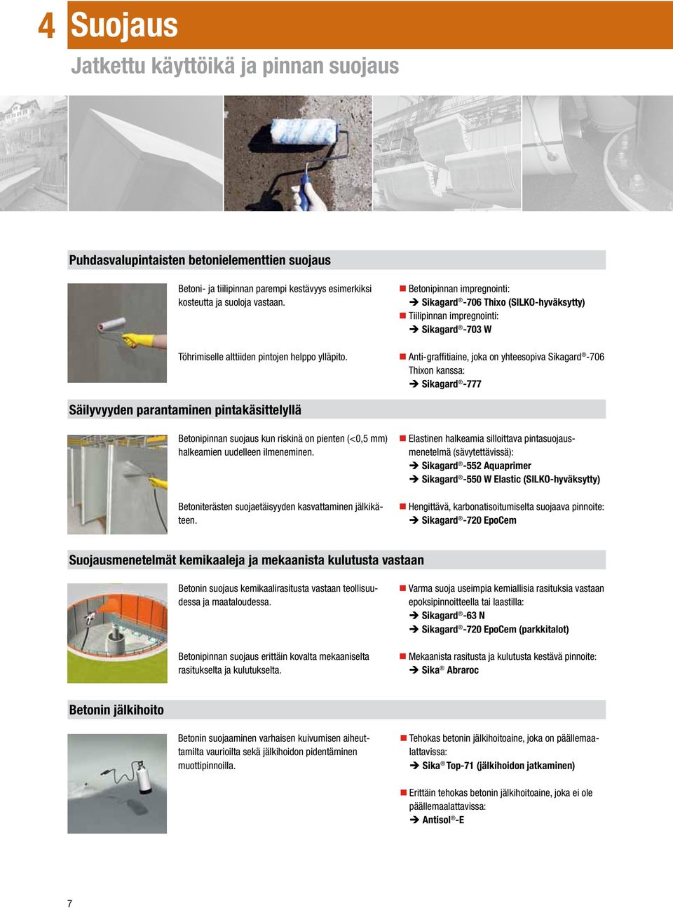 Betonipinnan impregnointi: Sikagard -706 Thixo (SILKO-hyväksytty) Tiilipinnan impregnointi: Sikagard -703 W Anti-graffitiaine, joka on yhteesopiva Sikagard -706 Thixon kanssa: Sikagard -777