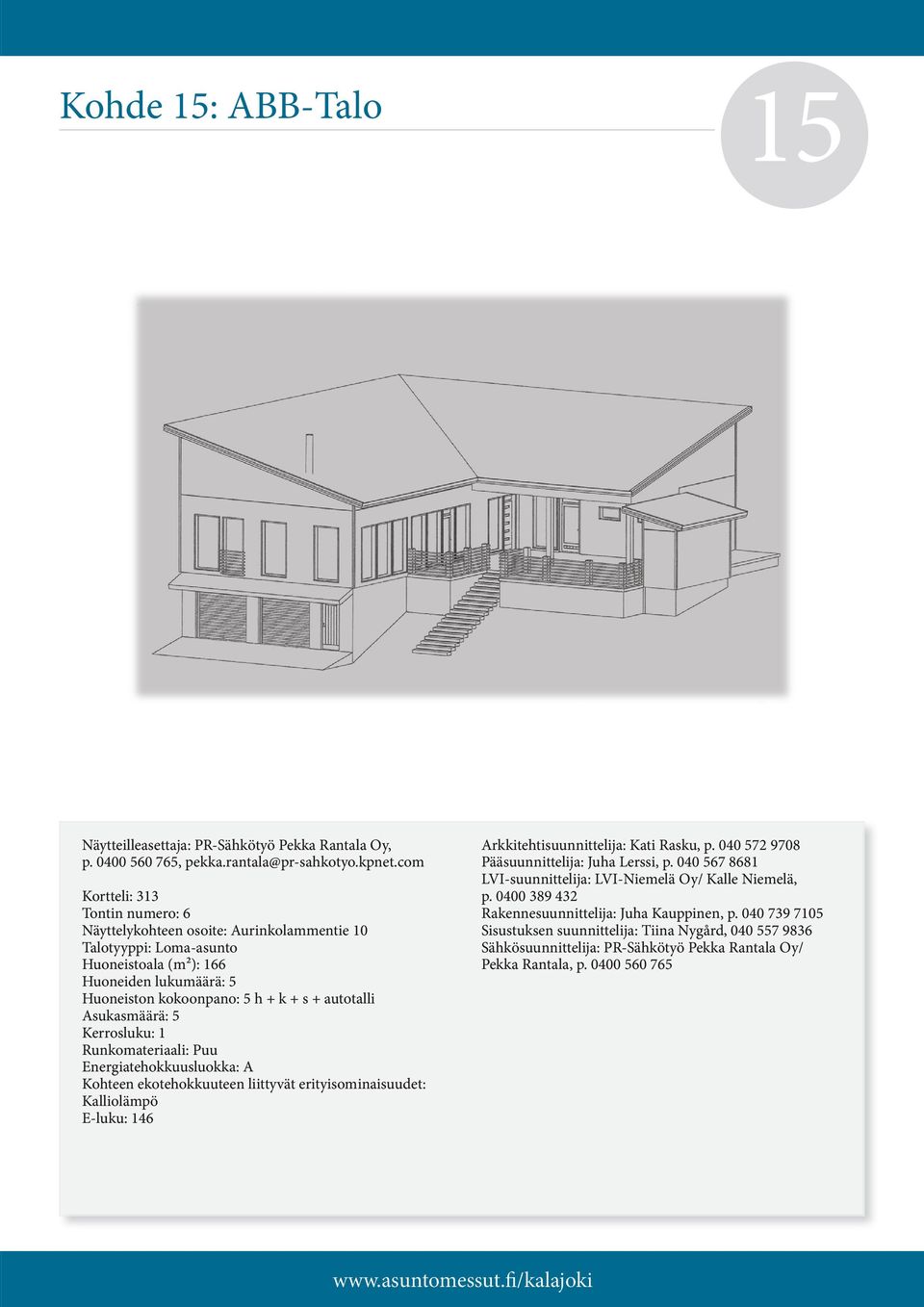 Asukasmäärä: 5 Energiatehokkuusluokka: A Kalliolämpö E-luku: 146 Arkkitehtisuunnittelija: Kati Rasku, p. 040 572 9708 Pääsuunnittelija: Juha Lerssi, p.