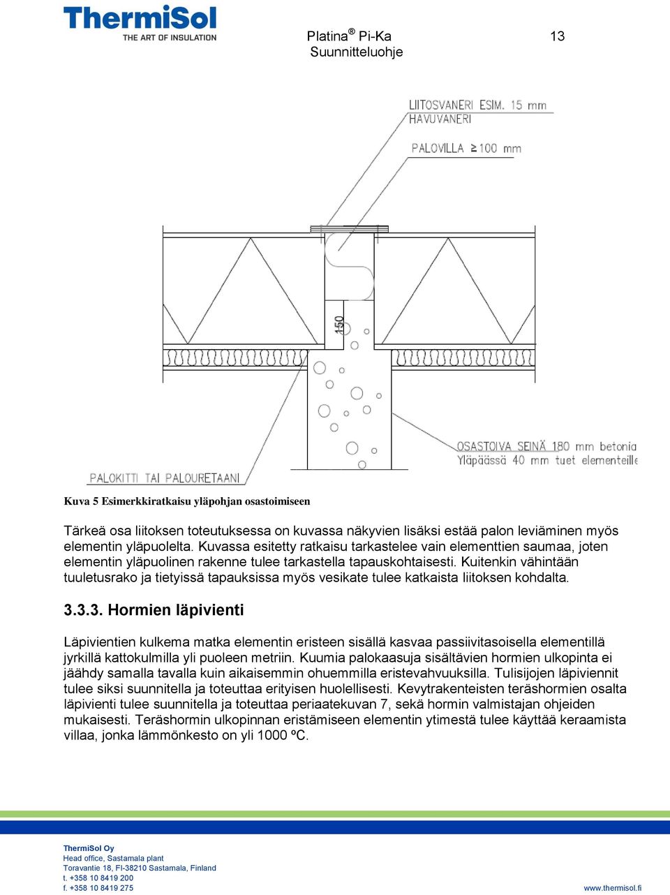 Kuitenkin vähintään tuuletusrako ja tietyissä tapauksissa myös vesikate tulee katkaista liitoksen kohdalta. 3.