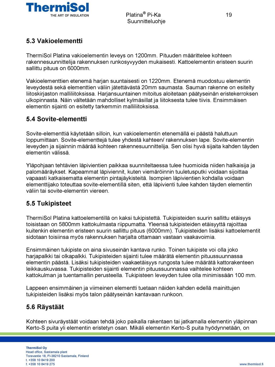 Etenemä muodostuu elementin leveydestä sekä elementtien väliin jätettävästä 20mm saumasta. Sauman rakenne on esitelty liitoskirjaston malliliitoksissa.