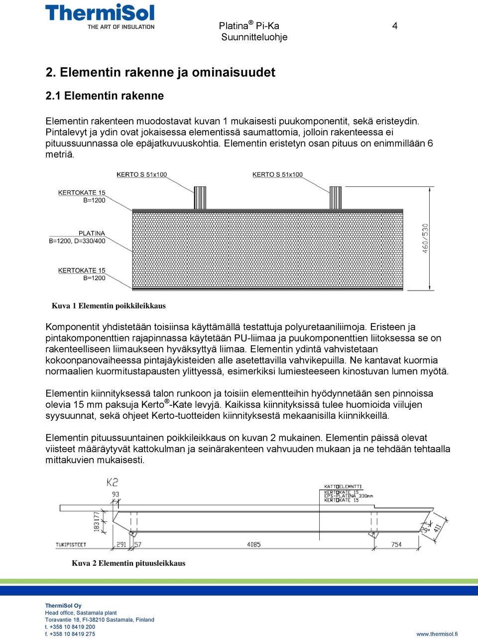 Kuva 1 Elementin poikkileikkaus Komponentit yhdistetään toisiinsa käyttämällä testattuja polyuretaaniliimoja.