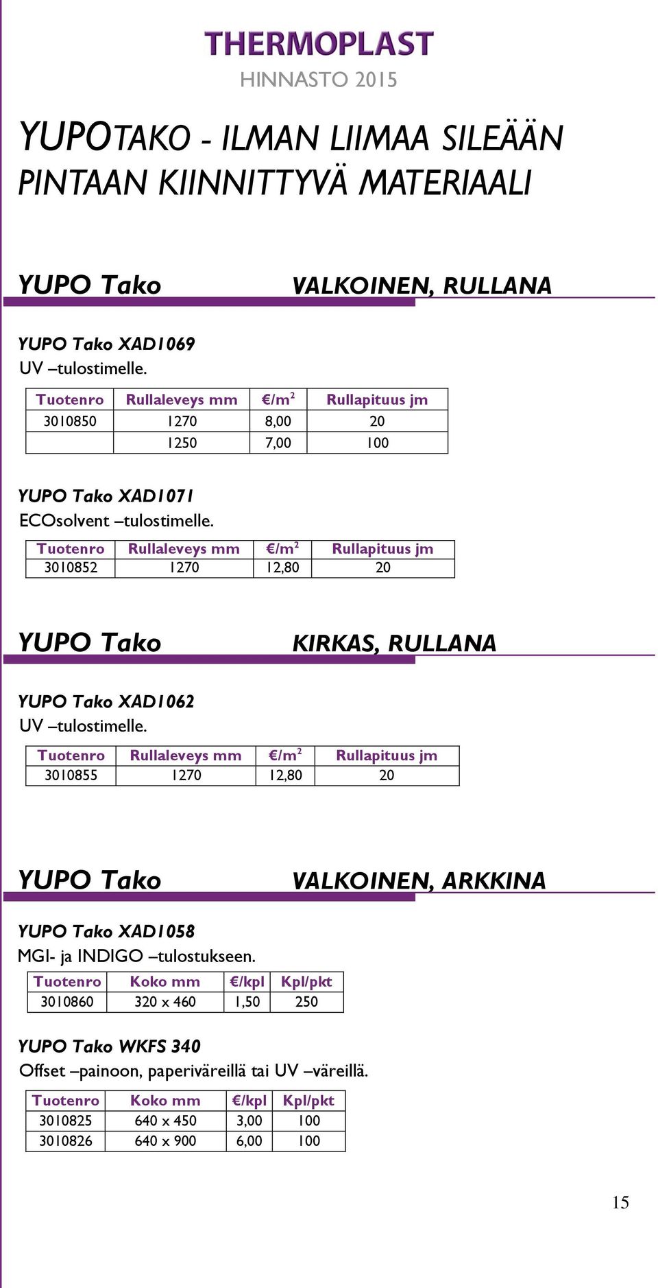 Tuotenro Rullaleveys mm /m 2 Rullapituus jm 3010852 1270 12,80 20 YUPO Tako KIRKAS, RULLANA YUPO Tako XAD1062 UV tulostimelle.