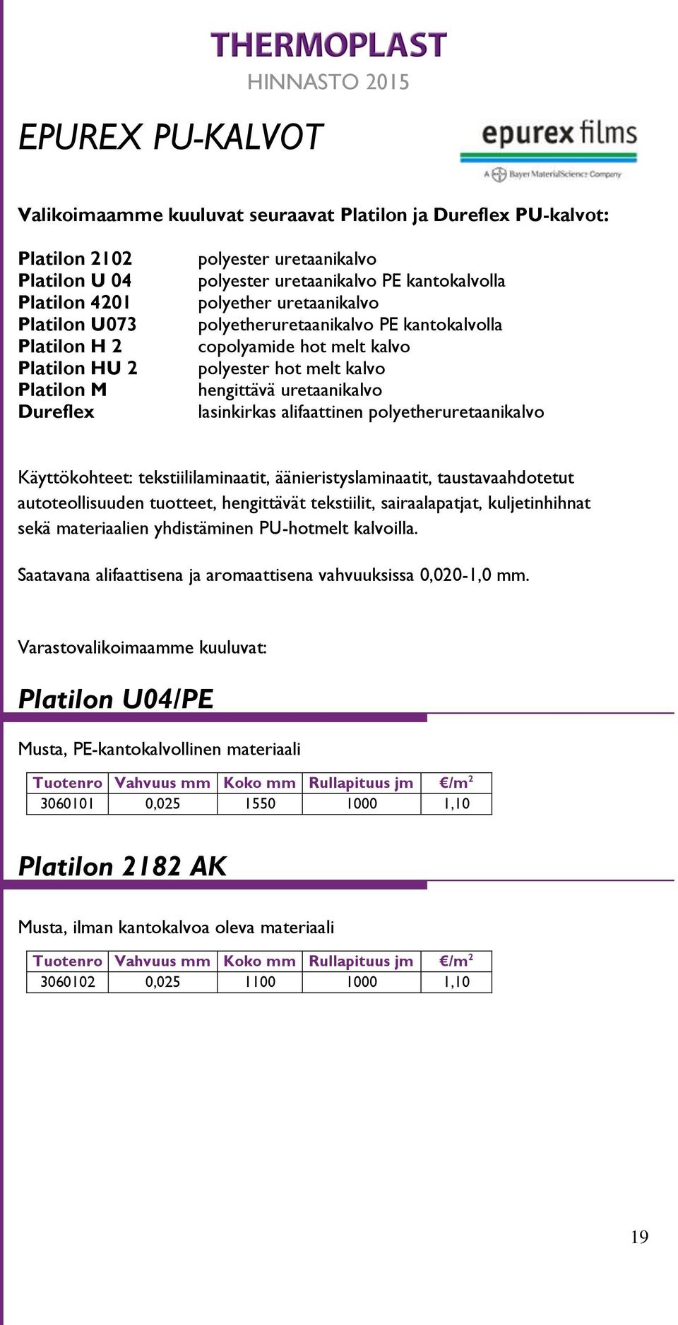 uretaanikalvo lasinkirkas alifaattinen polyetheruretaanikalvo Käyttökohteet: tekstiililaminaatit, äänieristyslaminaatit, taustavaahdotetut autoteollisuuden tuotteet, hengittävät tekstiilit,