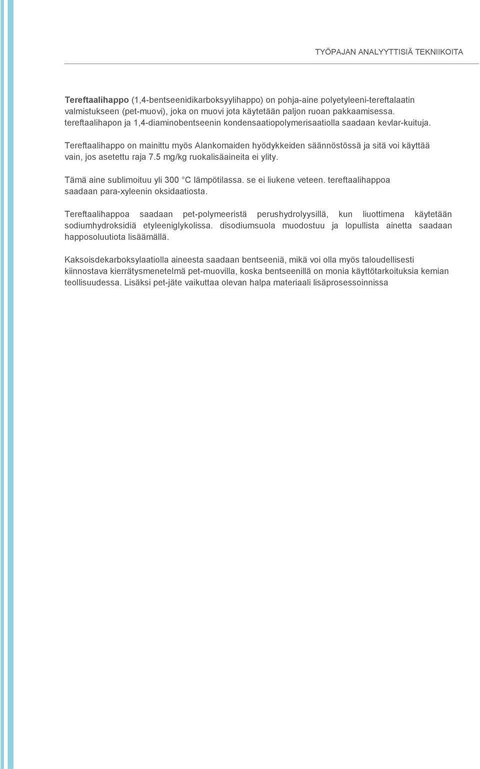 Tereftaalihappo on mainittu myös Alankomaiden hyödykkeiden säännöstössä ja sitä voi käyttää vain, jos asetettu raja 7.5 mg/kg ruokalisäaineita ei ylity. Tämä aine sublimoituu yli 300 C lämpötilassa.