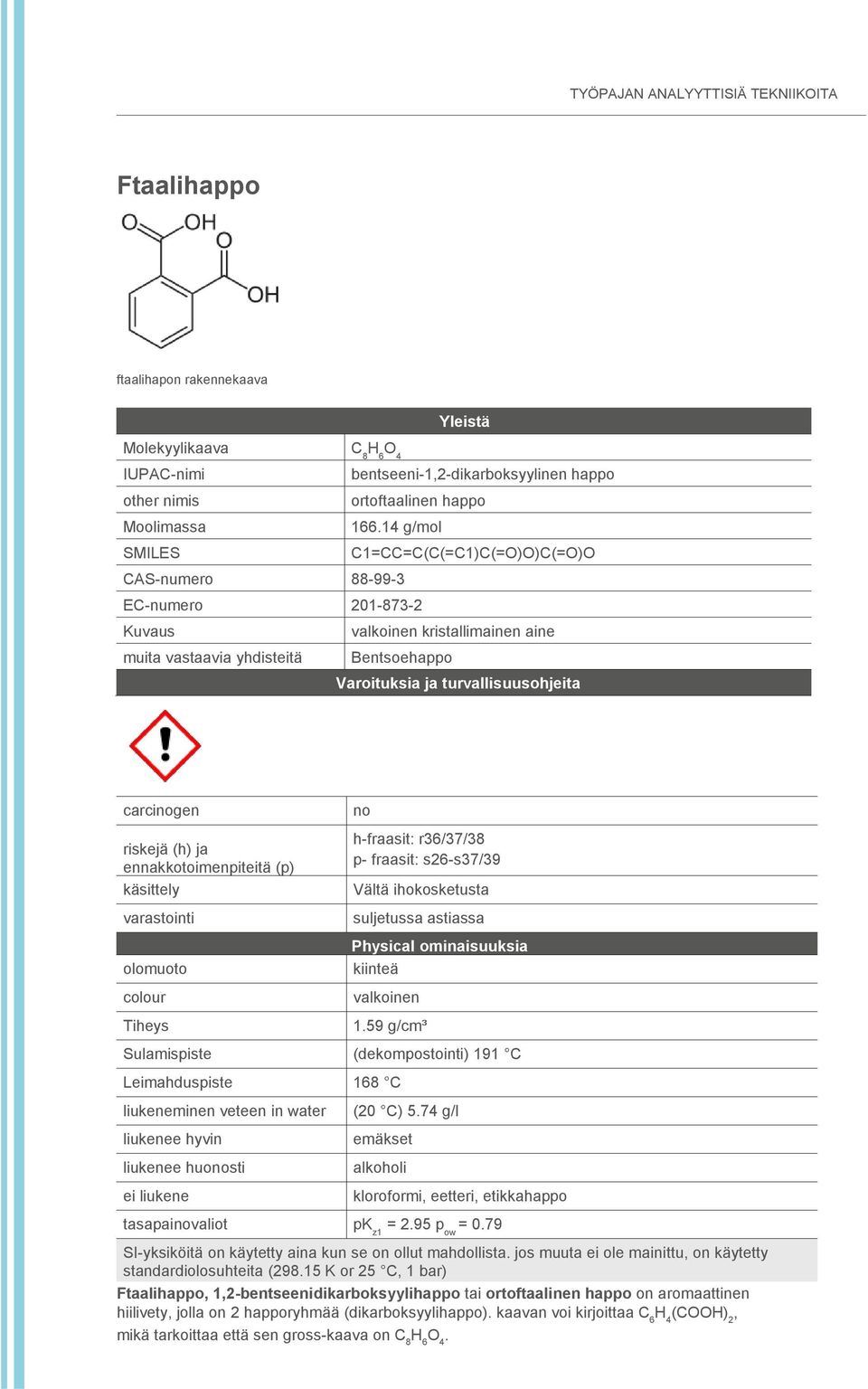 carcinogen riskejä (h) ja ennakkotoimenpiteitä (p) käsittely varastointi olomuoto colour Tiheys no h-fraasit: r36/37/38 p- fraasit: s26-s37/39 Vältä ihokosketusta suljetussa astiassa Physical