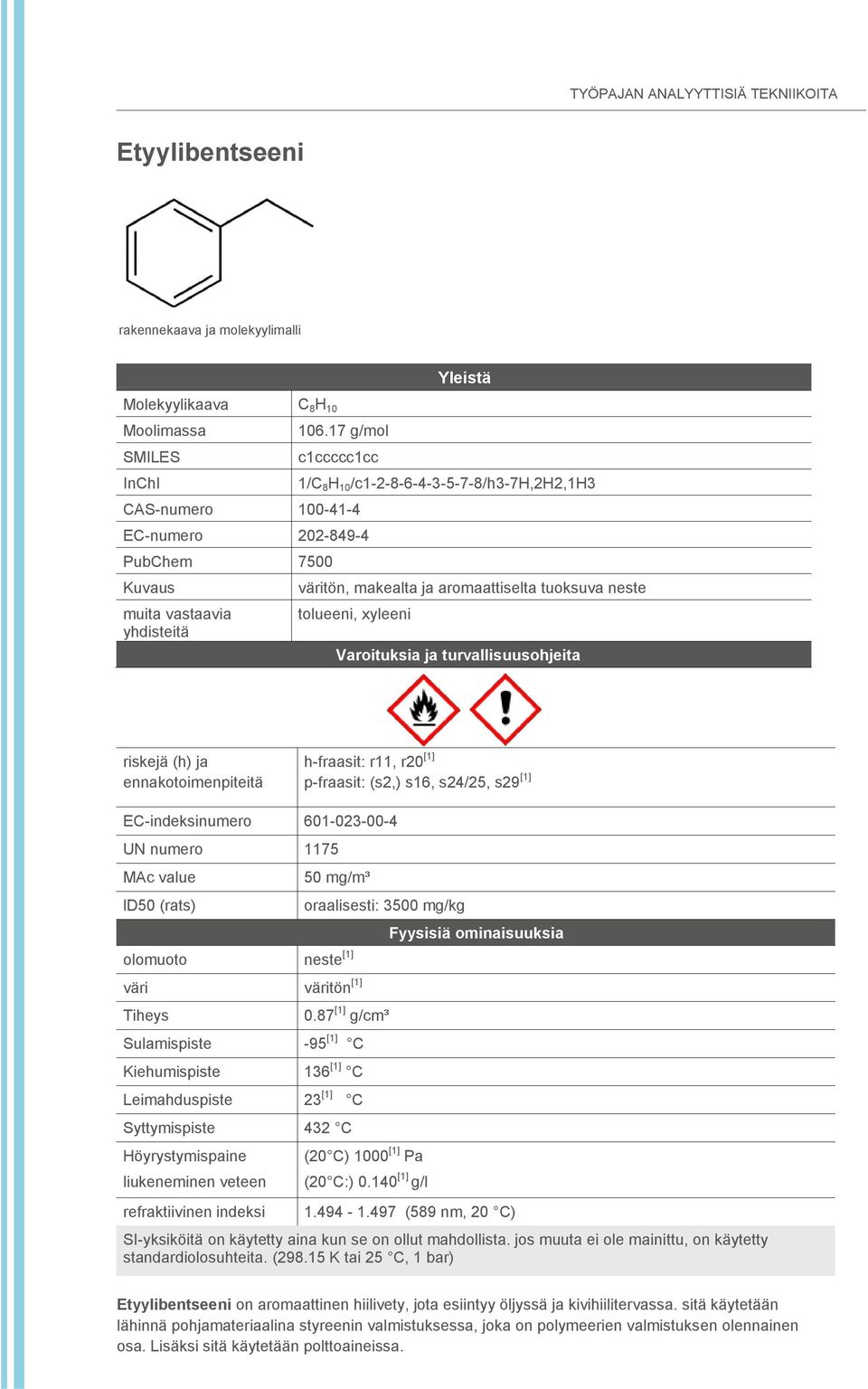 tuoksuva neste tolueeni, xyleeni Varoituksia ja turvallisuusohjeita riskejä (h) ja ennakotoimenpiteitä h-fraasit: r11, r20 [1] p-fraasit: (s2,) s16, s24/25, s29 [1] EC-indeksinumero 601-023-00-4 UN