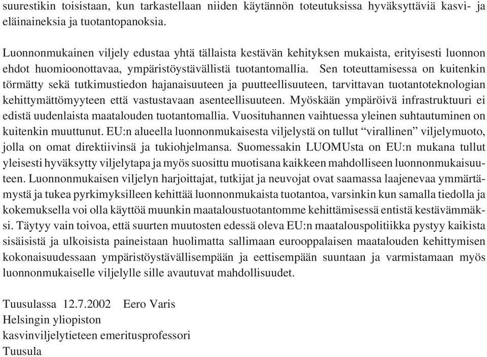 Sen toteuttamisessa on kuitenkin törmätty sekä tutkimustiedon hajanaisuuteen ja puutteellisuuteen, tarvittavan tuotantoteknologian kehittymättömyyteen että vastustavaan asenteellisuuteen.