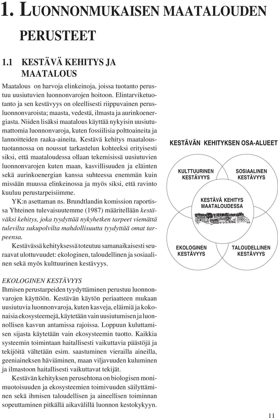 Niiden lisäksi maatalous käyttää nykyisin uusiutumattomia luonnonvaroja, kuten fossiilisia polttoaineita ja lannoitteiden raaka-aineita.