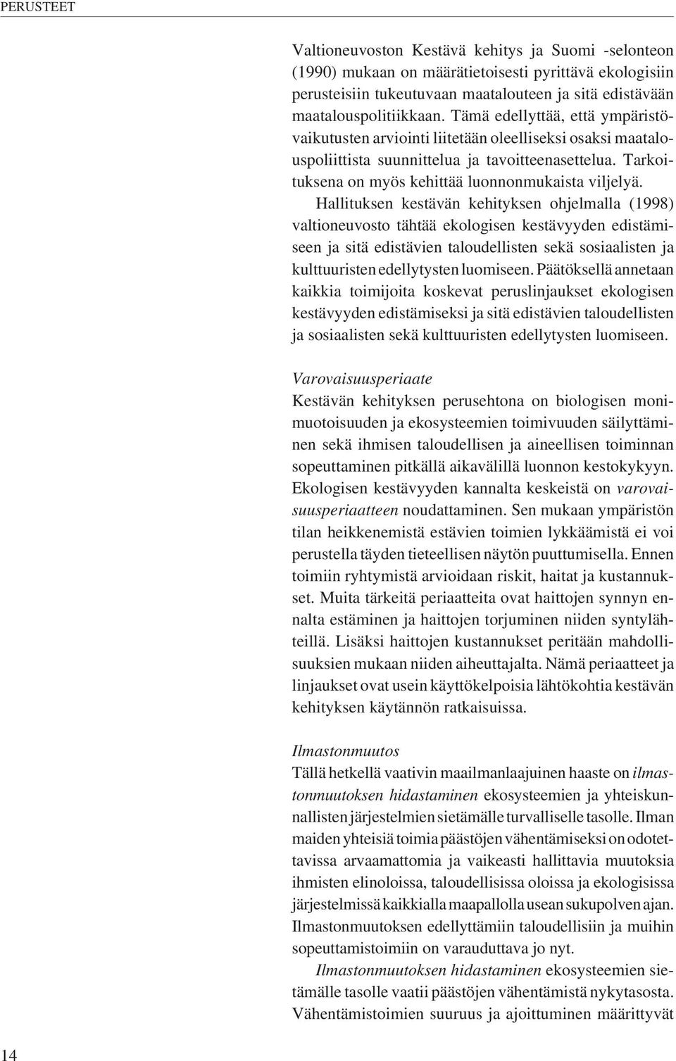 Hallituksen kestävän kehityksen ohjelmalla (1998) valtioneuvosto tähtää ekologisen kestävyyden edistämiseen ja sitä edistävien taloudellisten sekä sosiaalisten ja kulttuuristen edellytysten luomiseen.