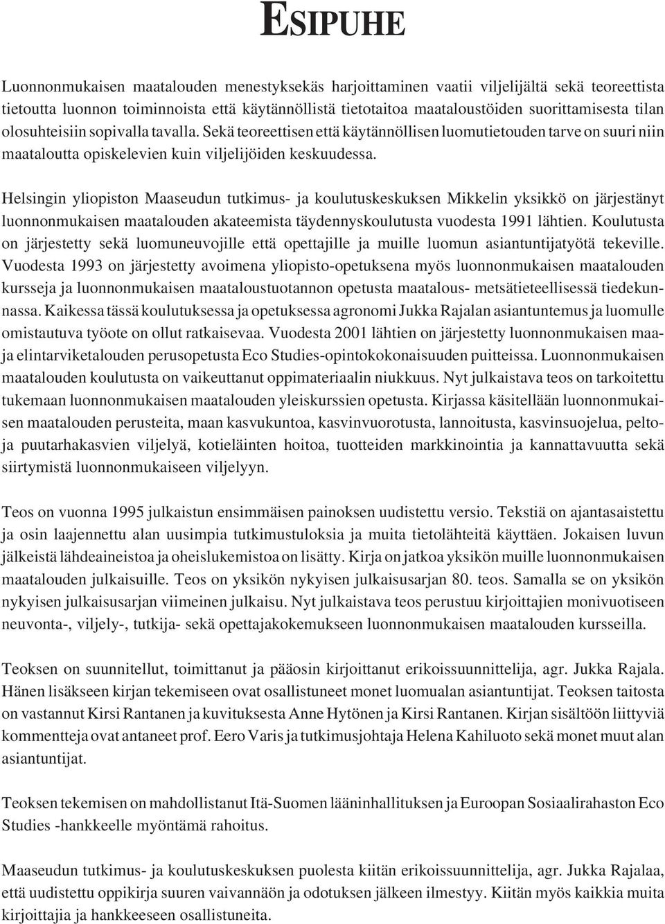 Helsingin yliopiston Maaseudun tutkimus- ja koulutuskeskuksen Mikkelin yksikkö on järjestänyt luonnonmukaisen maatalouden akateemista täydennyskoulutusta vuodesta 1991 lähtien.