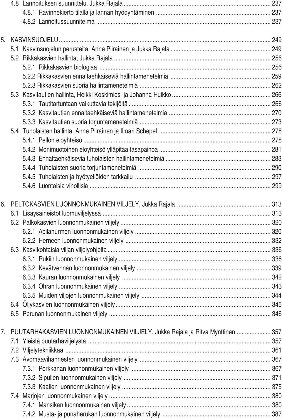 .. 259 5.2.3 Rikkakasvien suoria hallintamenetelmiä... 262 5.3 Kasvitautien hallinta, Heikki Koskimies ja Johanna Huikko... 266 5.3.1 Tautitartuntaan vaikuttavia tekijöitä... 266 5.3.2 Kasvitautien ennaltaehkäiseviä hallintamenetelmiä.