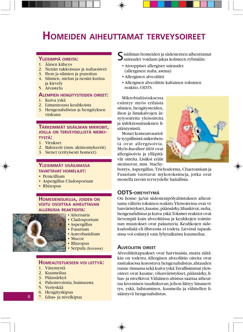 Virukset 2. Bakteerit (mm. aktinomykeetit) 3.