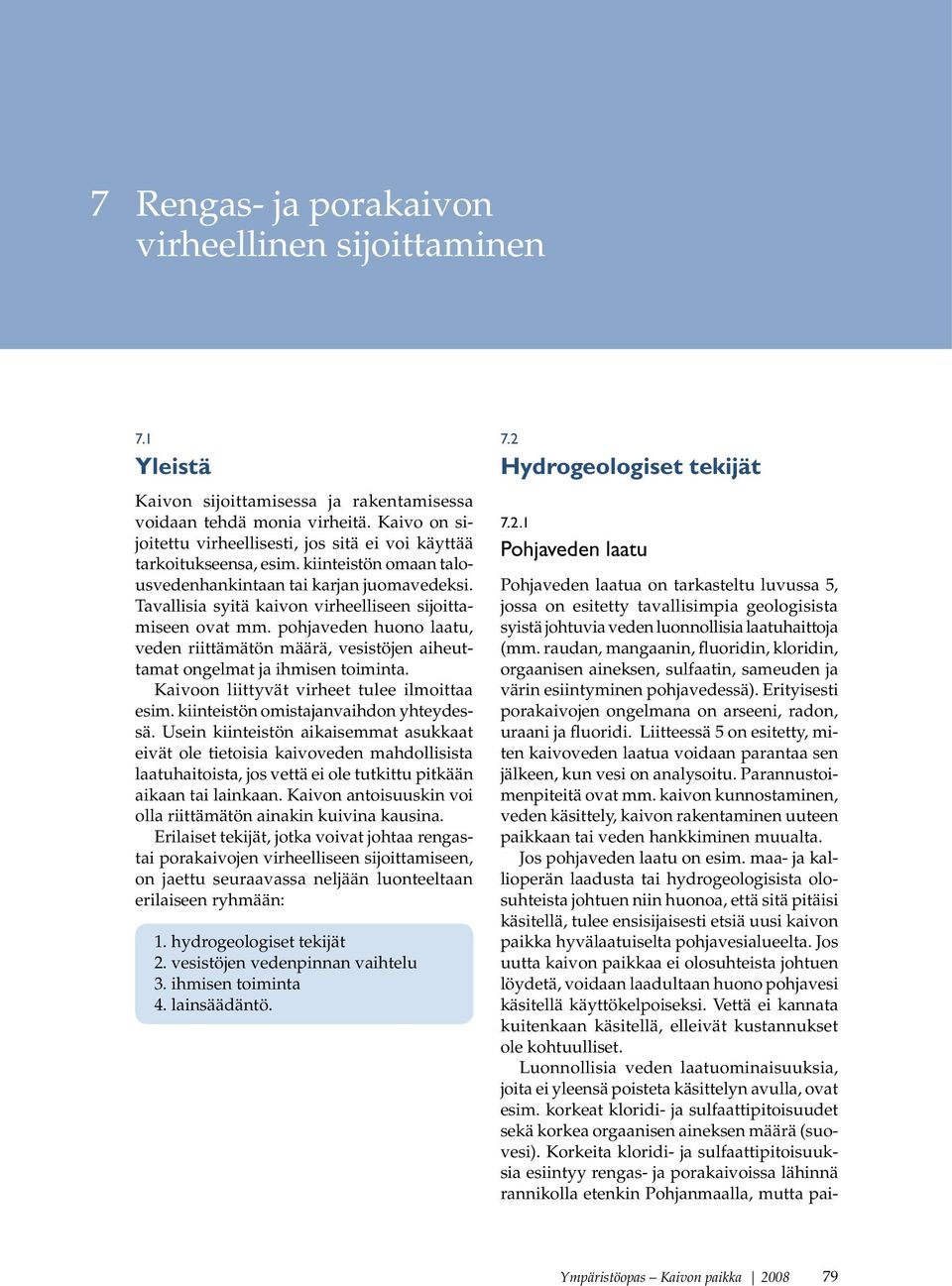 Tavallisia syitä kaivon virheelliseen sijoittamiseen ovat mm. pohjaveden huono laatu, veden riittämätön määrä, vesistöjen aiheuttamat ongelmat ja ihmisen toiminta.