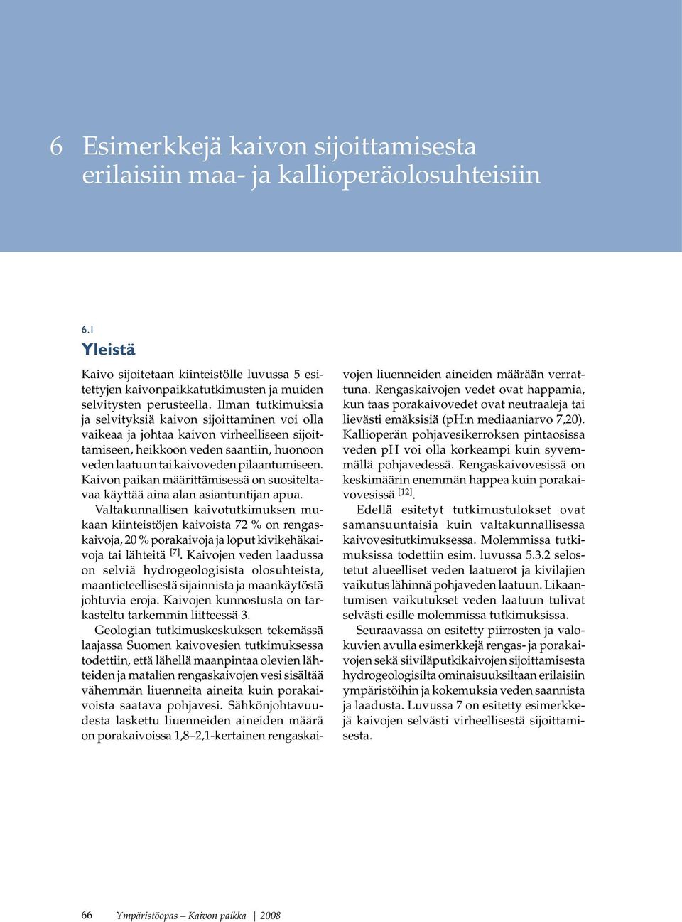 Ilman tutkimuksia ja selvityksiä kaivon sijoittaminen voi olla vaikeaa ja johtaa kaivon virheelliseen sijoittamiseen, heikkoon veden saantiin, huonoon veden laatuun tai kaivoveden pilaantumiseen.