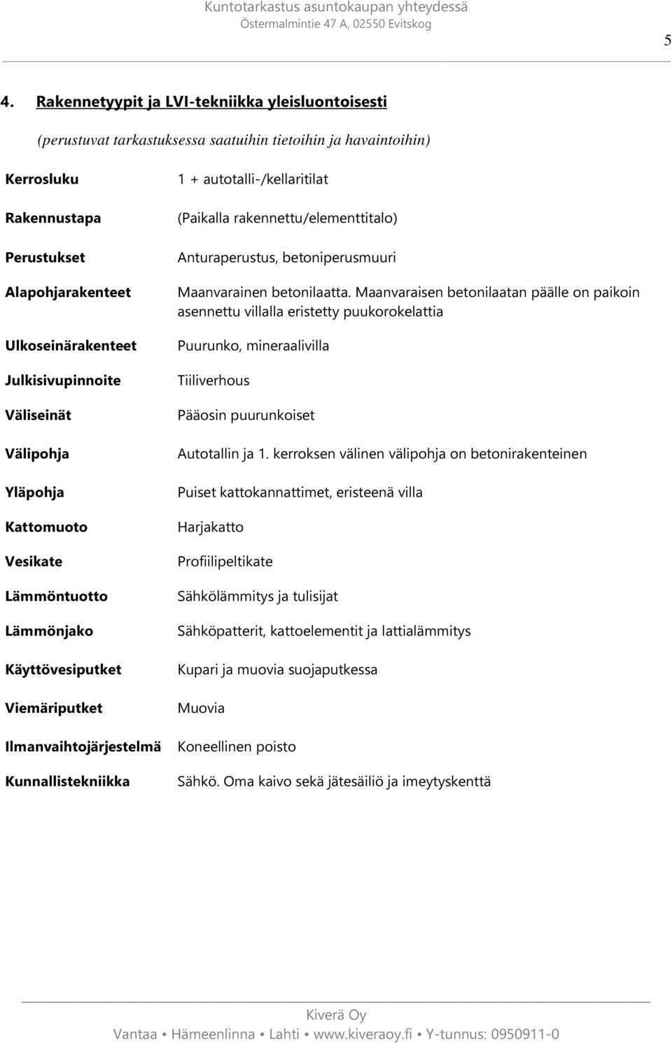 (Paikalla rakennettu/elementtitalo) Anturaperustus, betoniperusmuuri Maanvarainen betonilaatta.