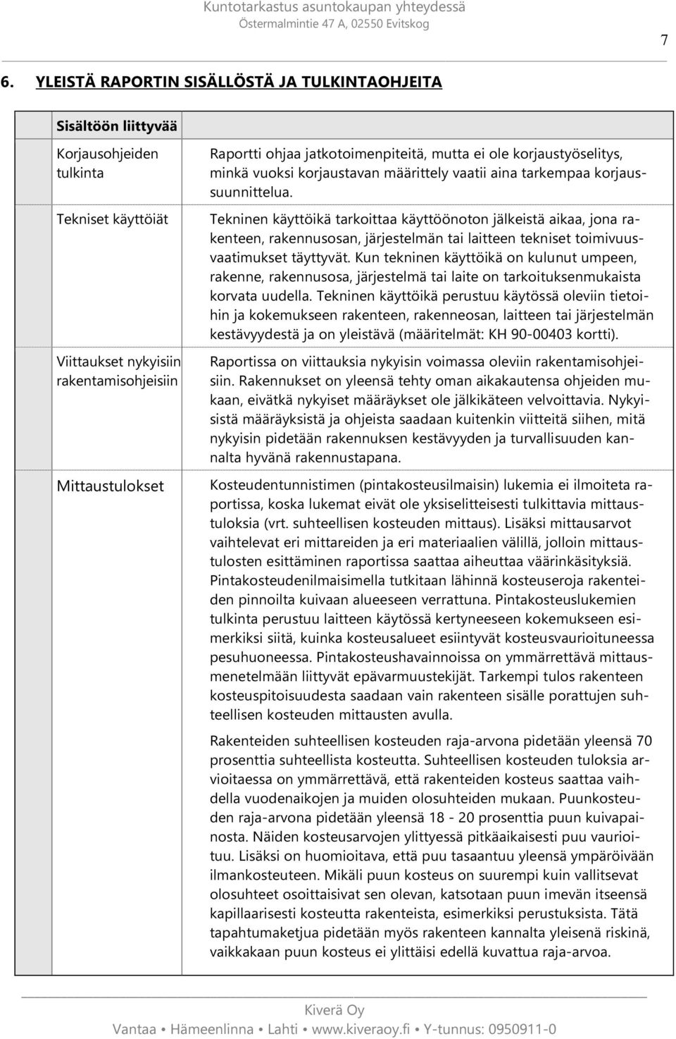 Tekninen käyttöikä tarkoittaa käyttöönoton jälkeistä aikaa, jona rakenteen, rakennusosan, järjestelmän tai laitteen tekniset toimivuusvaatimukset täyttyvät.