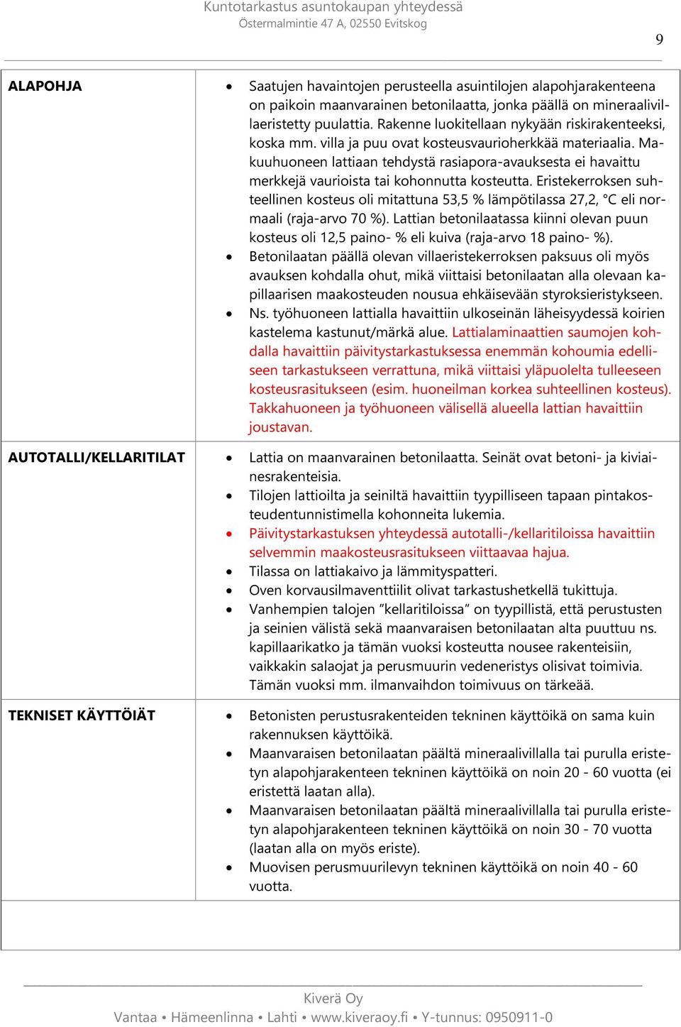 Makuuhuoneen lattiaan tehdystä rasiapora-avauksesta ei havaittu merkkejä vaurioista tai kohonnutta kosteutta.