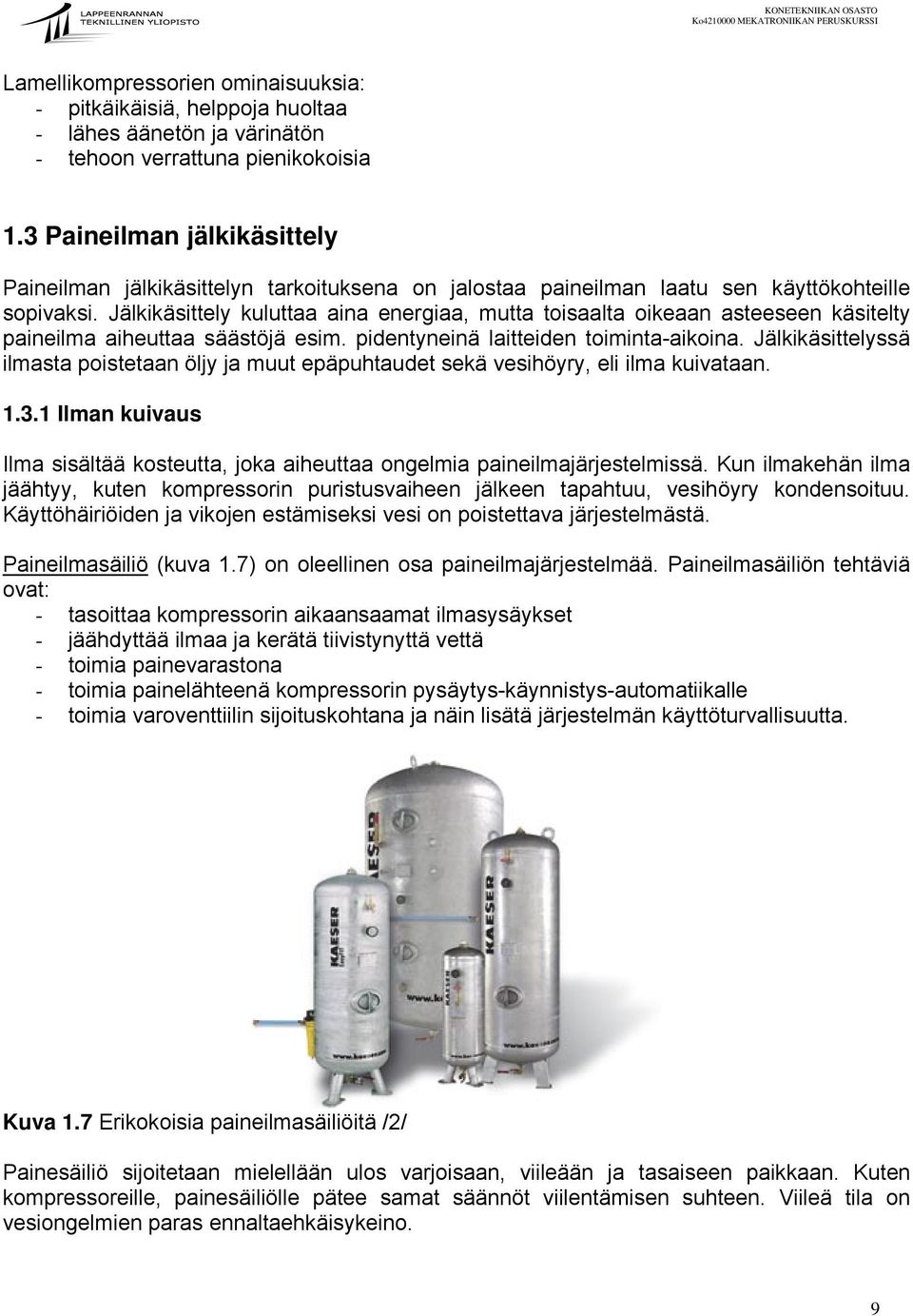 Jälkikäsittely kuluttaa aina energiaa, mutta toisaalta oikeaan asteeseen käsitelty paineilma aiheuttaa säästöjä esim. pidentyneinä laitteiden toiminta-aikoina.