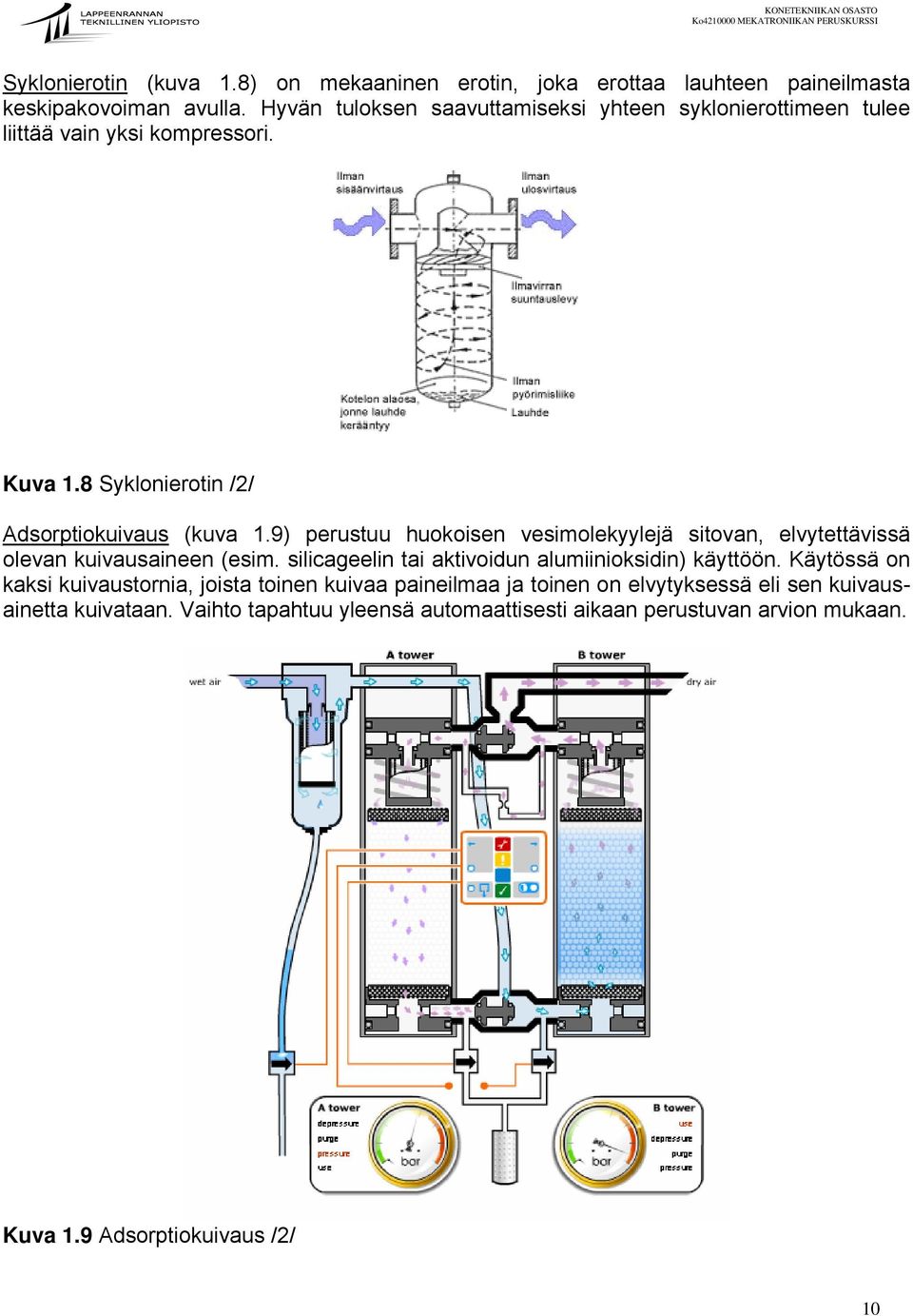 9) perustuu huokoisen vesimolekyylejä sitovan, elvytettävissä olevan kuivausaineen (esim. silicageelin tai aktivoidun alumiinioksidin) käyttöön.