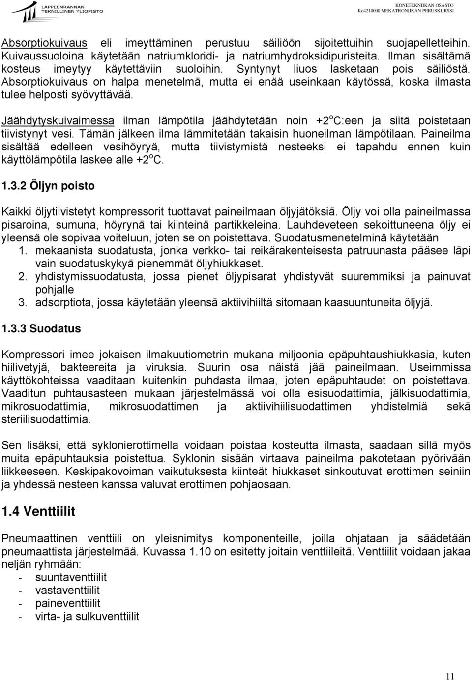 Absorptiokuivaus on halpa menetelmä, mutta ei enää useinkaan käytössä, koska ilmasta tulee helposti syövyttävää.