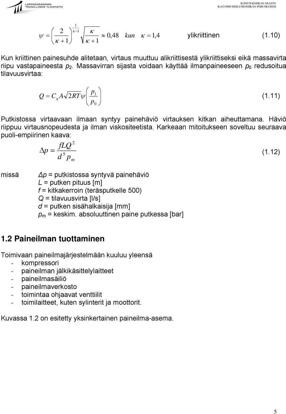 Häviö riippuu virtausnopeudesta ja ilman viskositeetista. Karkeaan mitoitukseen soveltuu seuraava puoli-empiirinen kaava: 2 flq p = 5 (.