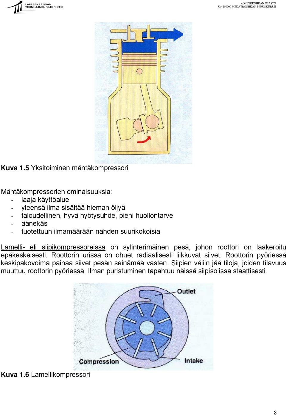 roottori on laakeroitu epäkeskeisesti. Roottorin urissa on ohuet radiaalisesti liikkuvat siivet.