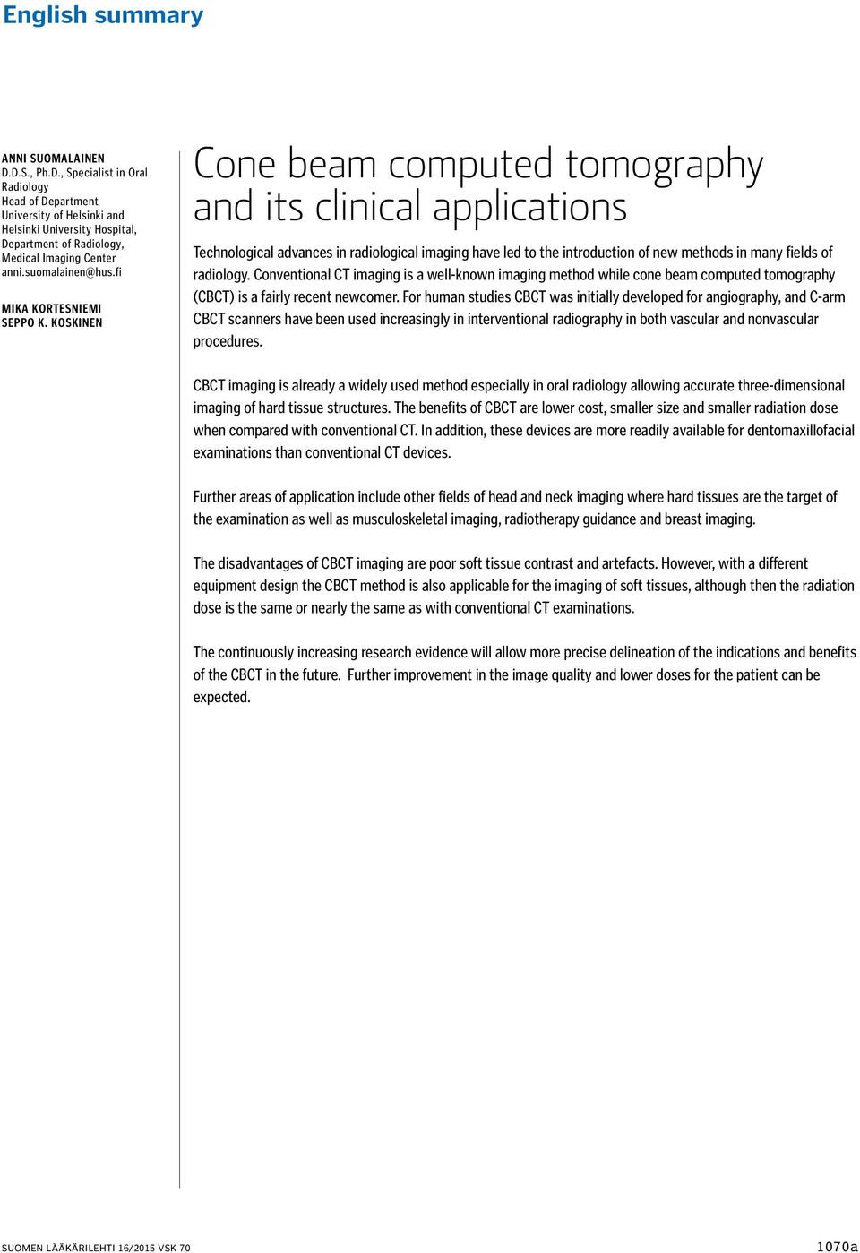 Koskinen Cone beam computed tomography and its clinical applications Technological advances in radiological imaging have led to the introduction of new methods in many fields of radiology.