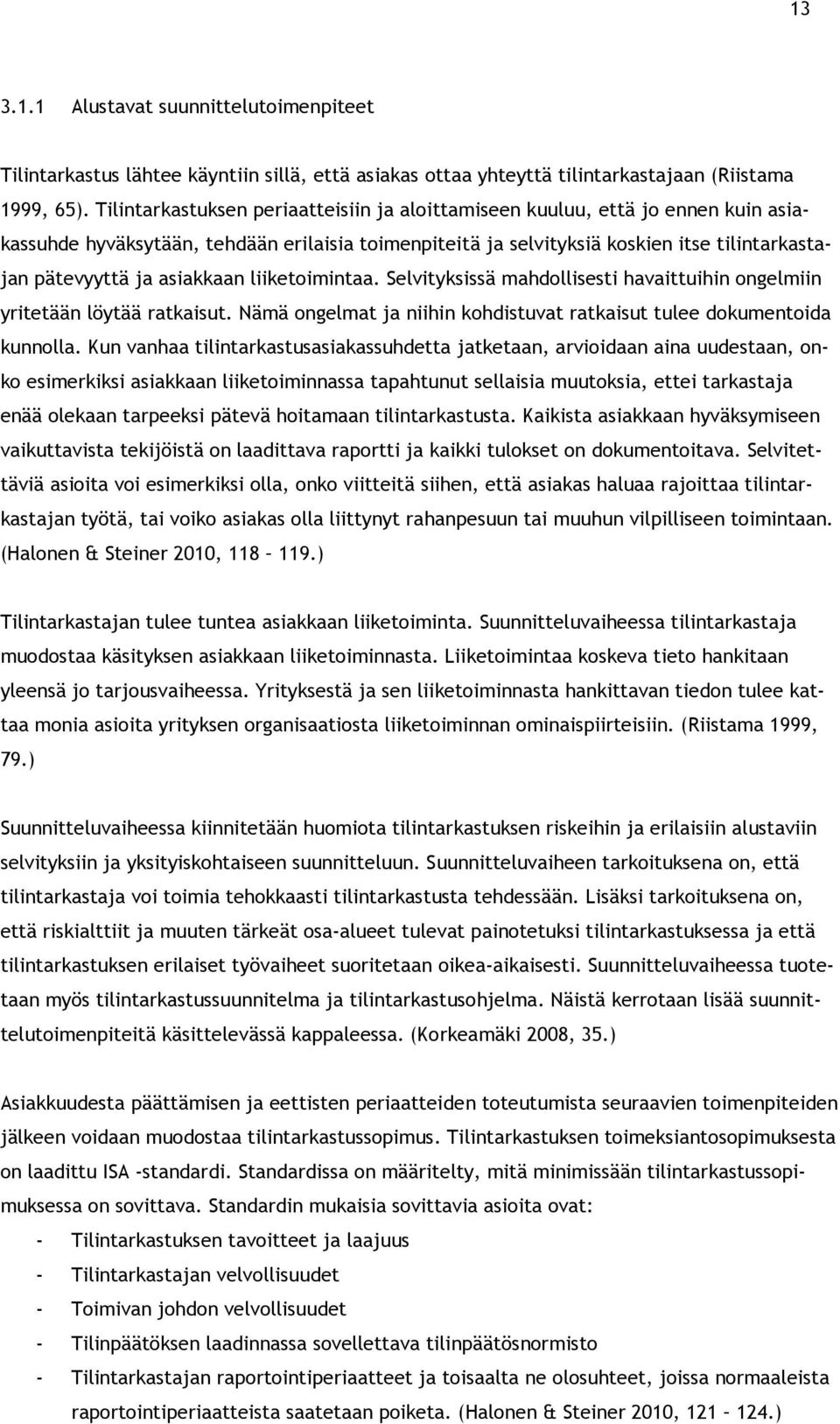 asiakkaan liiketoimintaa. Selvityksissä mahdollisesti havaittuihin ongelmiin yritetään löytää ratkaisut. Nämä ongelmat ja niihin kohdistuvat ratkaisut tulee dokumentoida kunnolla.