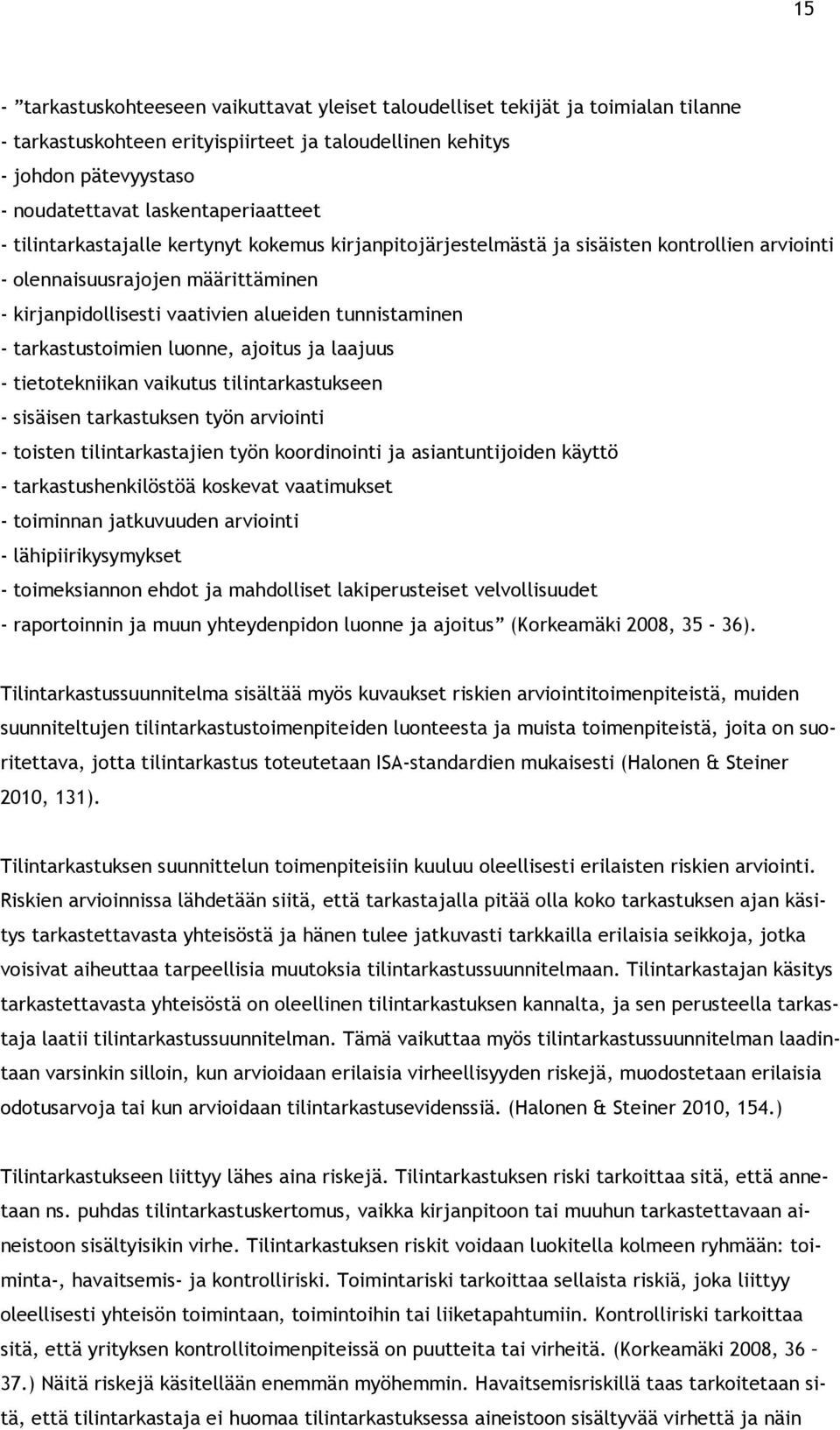 tunnistaminen - tarkastustoimien luonne, ajoitus ja laajuus - tietotekniikan vaikutus tilintarkastukseen - sisäisen tarkastuksen työn arviointi - toisten tilintarkastajien työn koordinointi ja