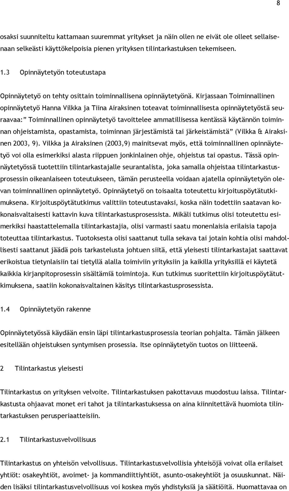 Kirjassaan Toiminnallinen opinnäytetyö Hanna Vilkka ja Tiina Airaksinen toteavat toiminnallisesta opinnäytetyöstä seuraavaa: Toiminnallinen opinnäytetyö tavoittelee ammatillisessa kentässä käytännön