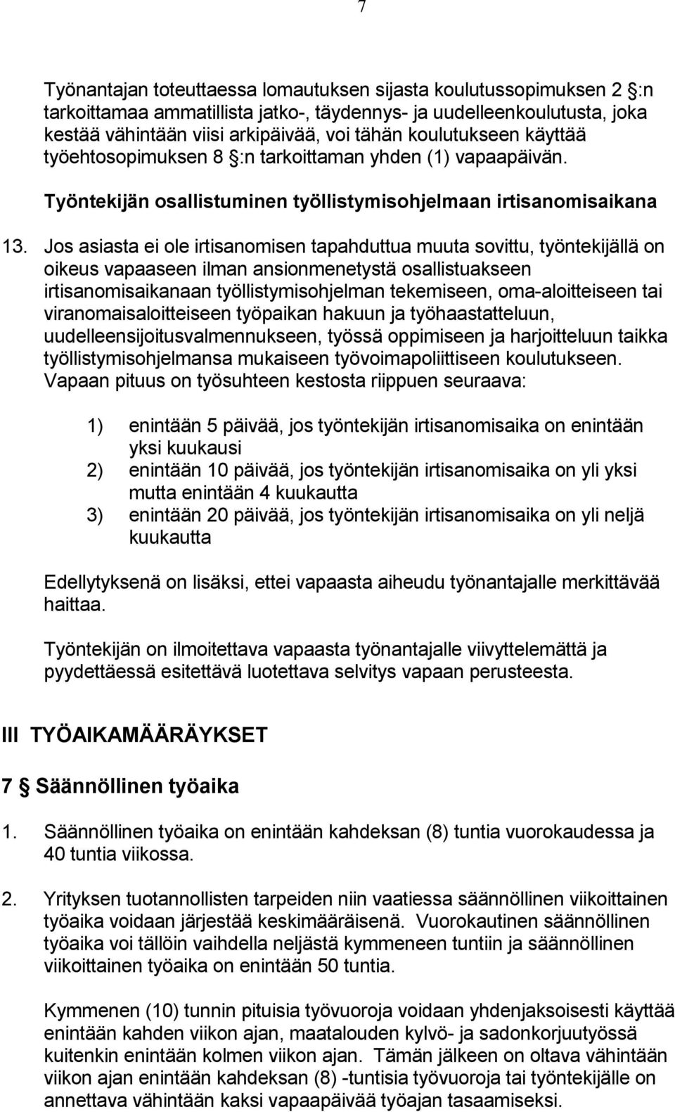 Jos asiasta ei ole irtisanomisen tapahduttua muuta sovittu, työntekijällä on oikeus vapaaseen ilman ansionmenetystä osallistuakseen irtisanomisaikanaan työllistymisohjelman tekemiseen,