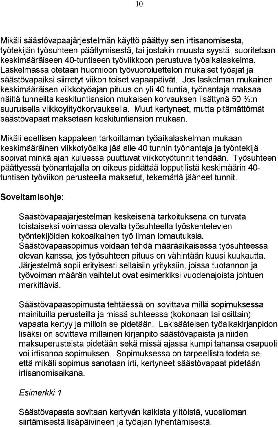 Jos laskelman mukainen keskimääräisen viikkotyöajan pituus on yli 40 tuntia, työnantaja maksaa näiltä tunneilta keskituntiansion mukaisen korvauksen lisättynä 50 %:n suuruisella