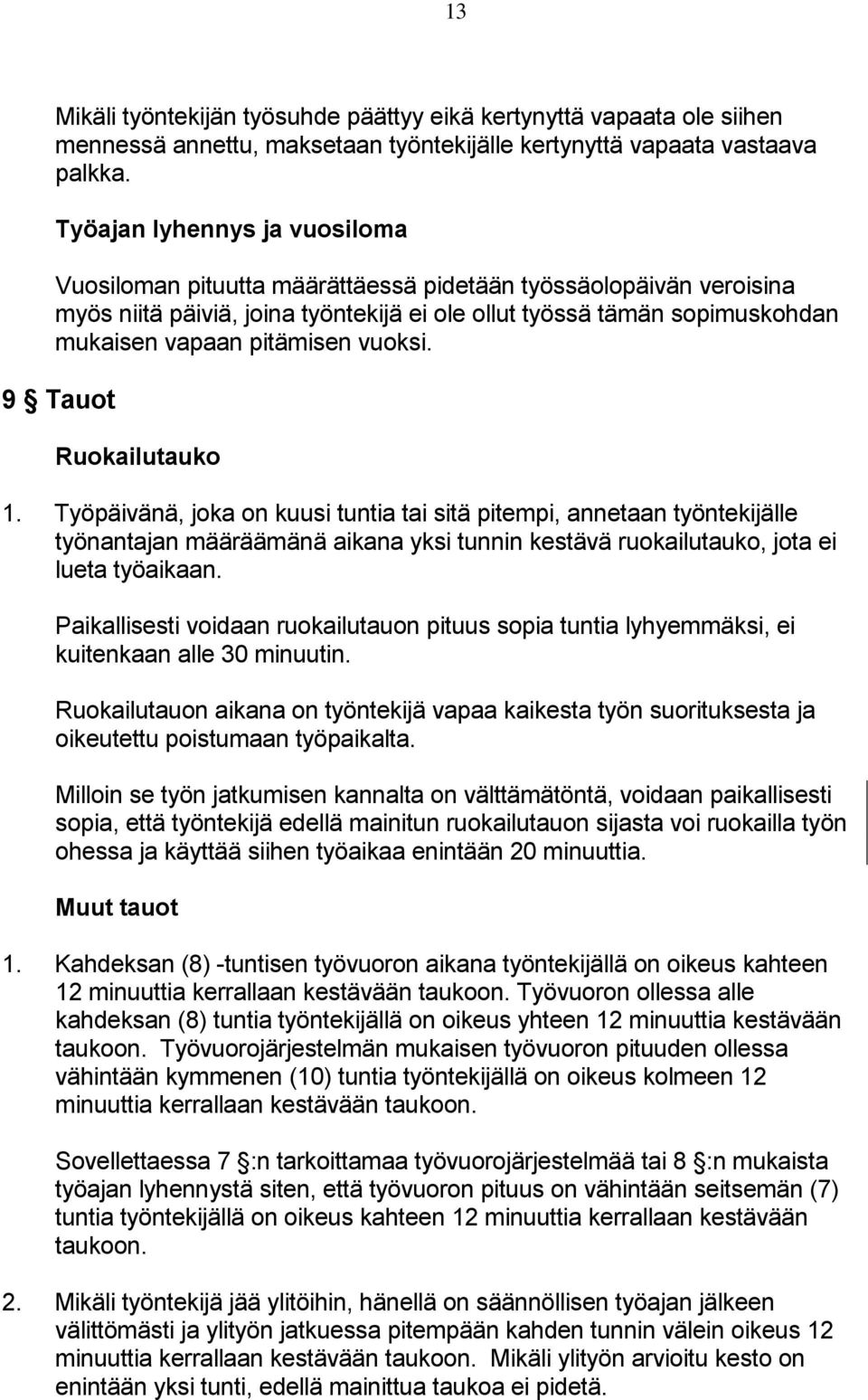 vuoksi. 9 Tauot Ruokailutauko 1. Työpäivänä, joka on kuusi tuntia tai sitä pitempi, annetaan työntekijälle työnantajan määräämänä aikana yksi tunnin kestävä ruokailutauko, jota ei lueta työaikaan.