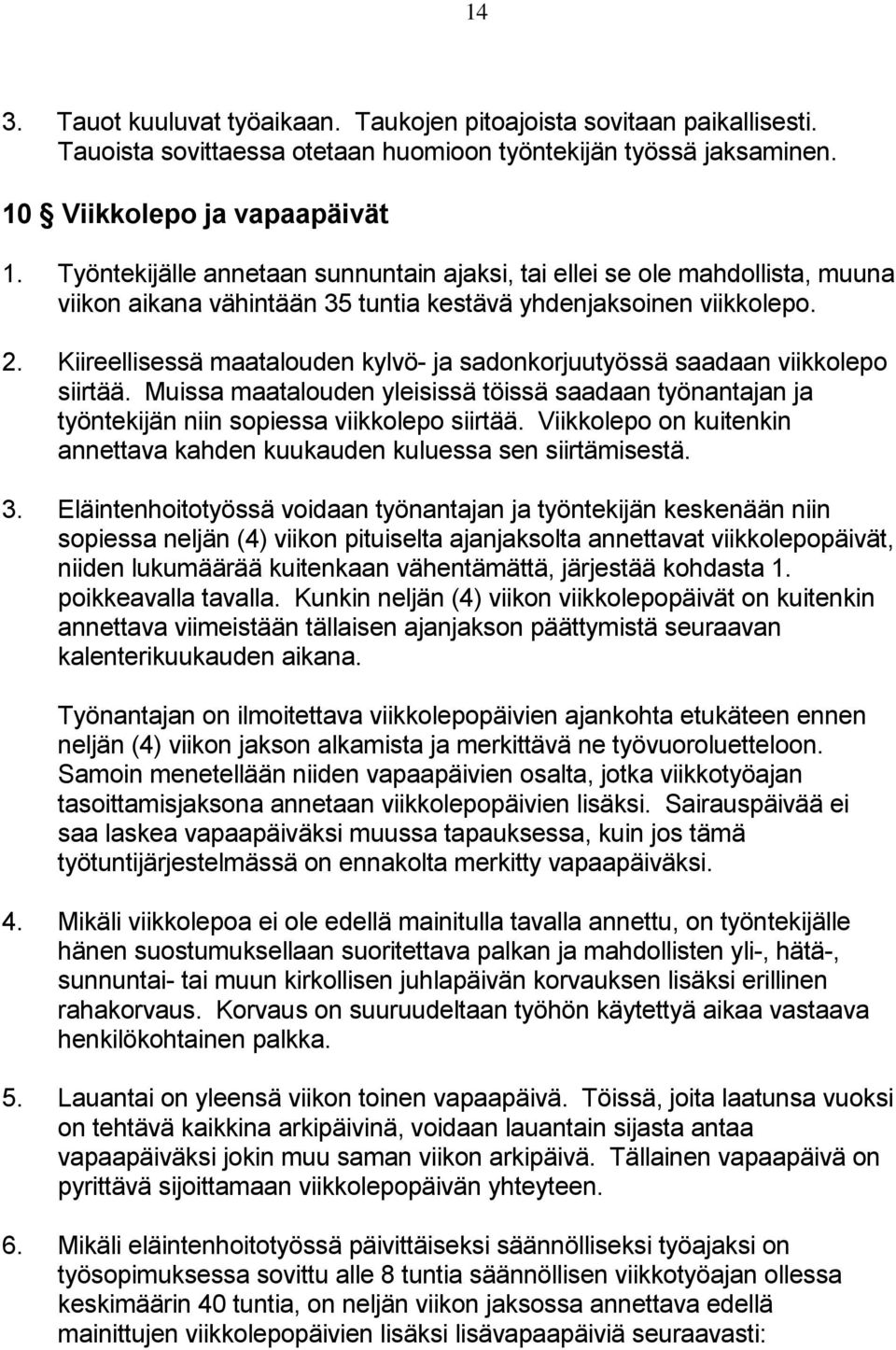 Kiireellisessä maatalouden kylvö- ja sadonkorjuutyössä saadaan viikkolepo siirtää. Muissa maatalouden yleisissä töissä saadaan työnantajan ja työntekijän niin sopiessa viikkolepo siirtää.