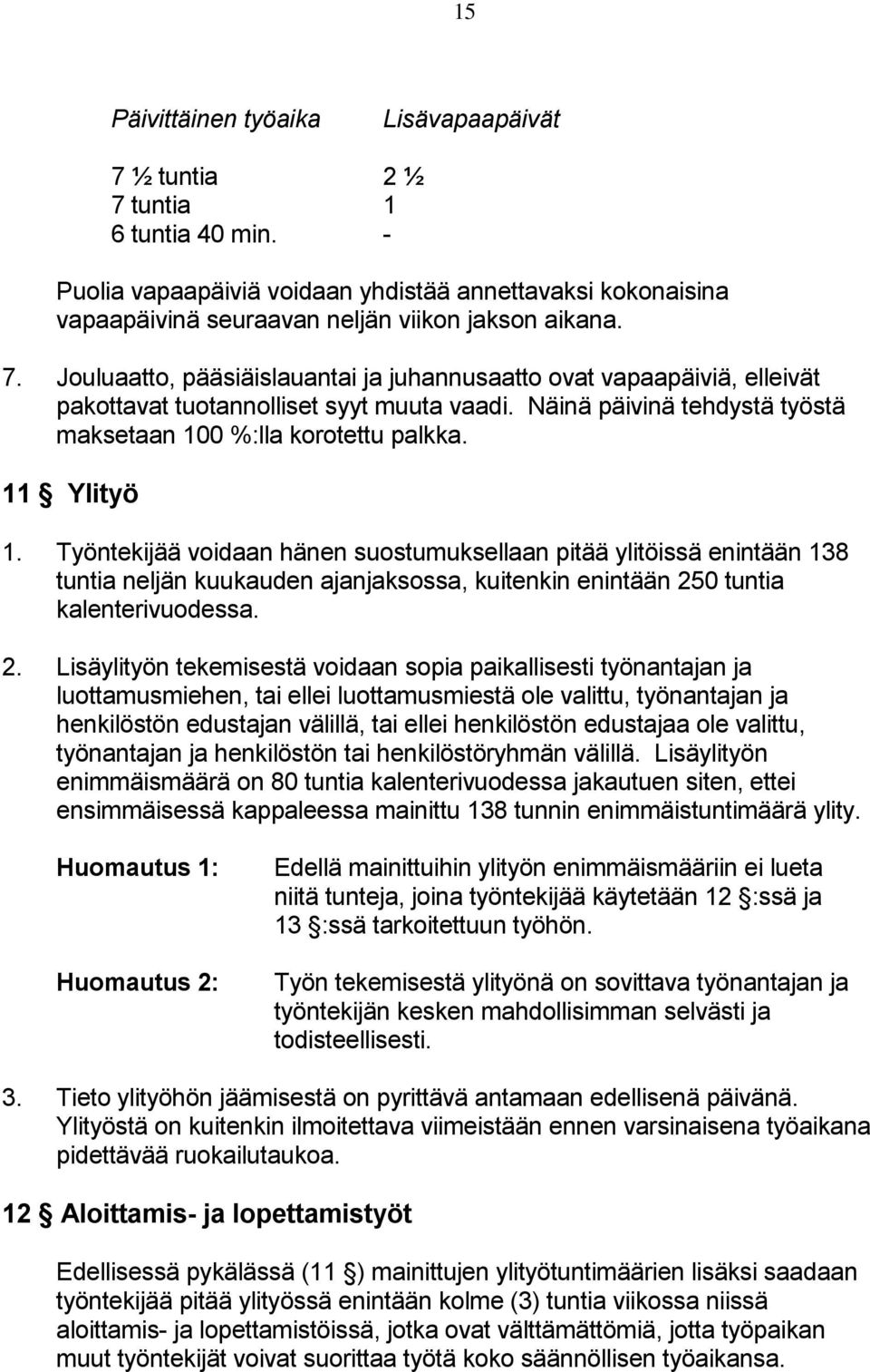 Työntekijää voidaan hänen suostumuksellaan pitää ylitöissä enintään 138 tuntia neljän kuukauden ajanjaksossa, kuitenkin enintään 25