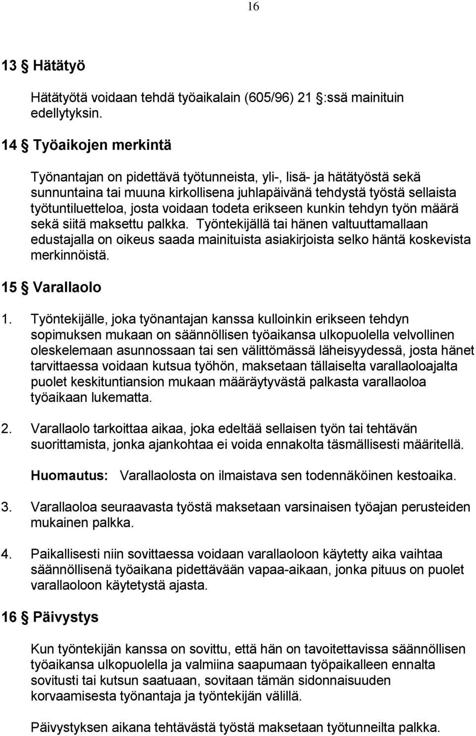 todeta erikseen kunkin tehdyn työn määrä sekä siitä maksettu palkka. Työntekijällä tai hänen valtuuttamallaan edustajalla on oikeus saada mainituista asiakirjoista selko häntä koskevista merkinnöistä.