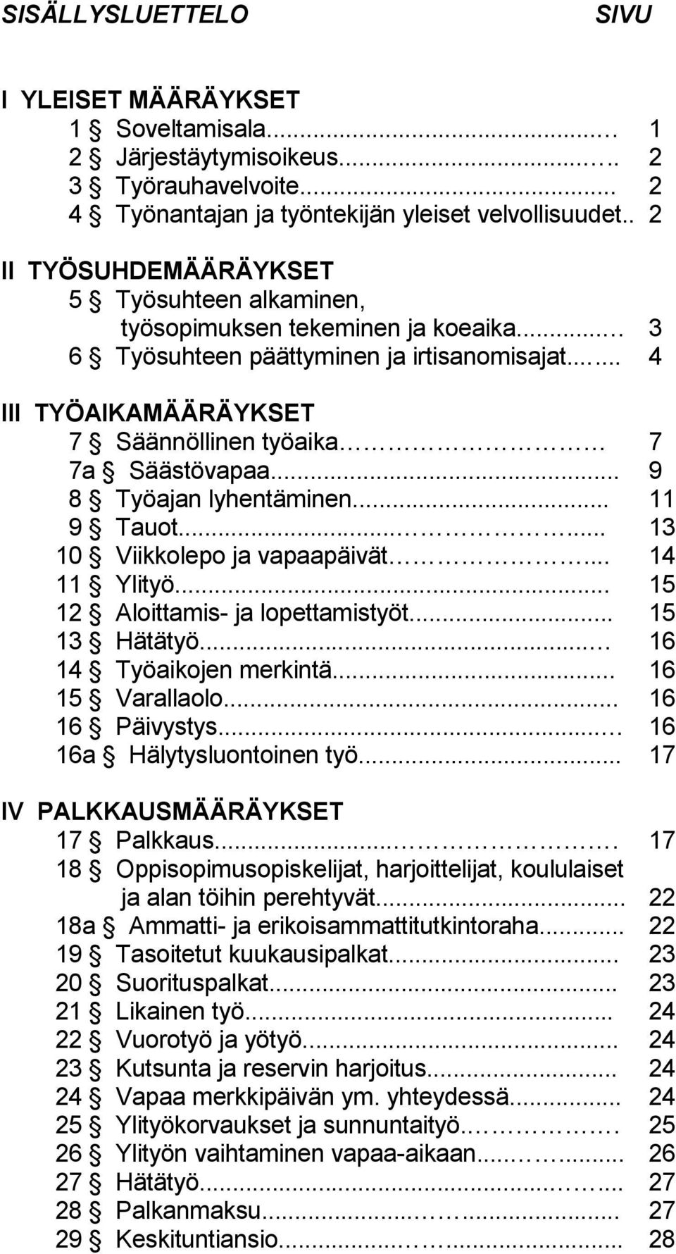 .. 9 8 Työajan lyhentäminen... 11 9 Tauot...... 13 10 Viikkolepo ja vapaapäivät... 14 11 Ylityö... 15 12 Aloittamis- ja lopettamistyöt... 15 13 Hätätyö... 16 14 Työaikojen merkintä... 16 15 Varallaolo.