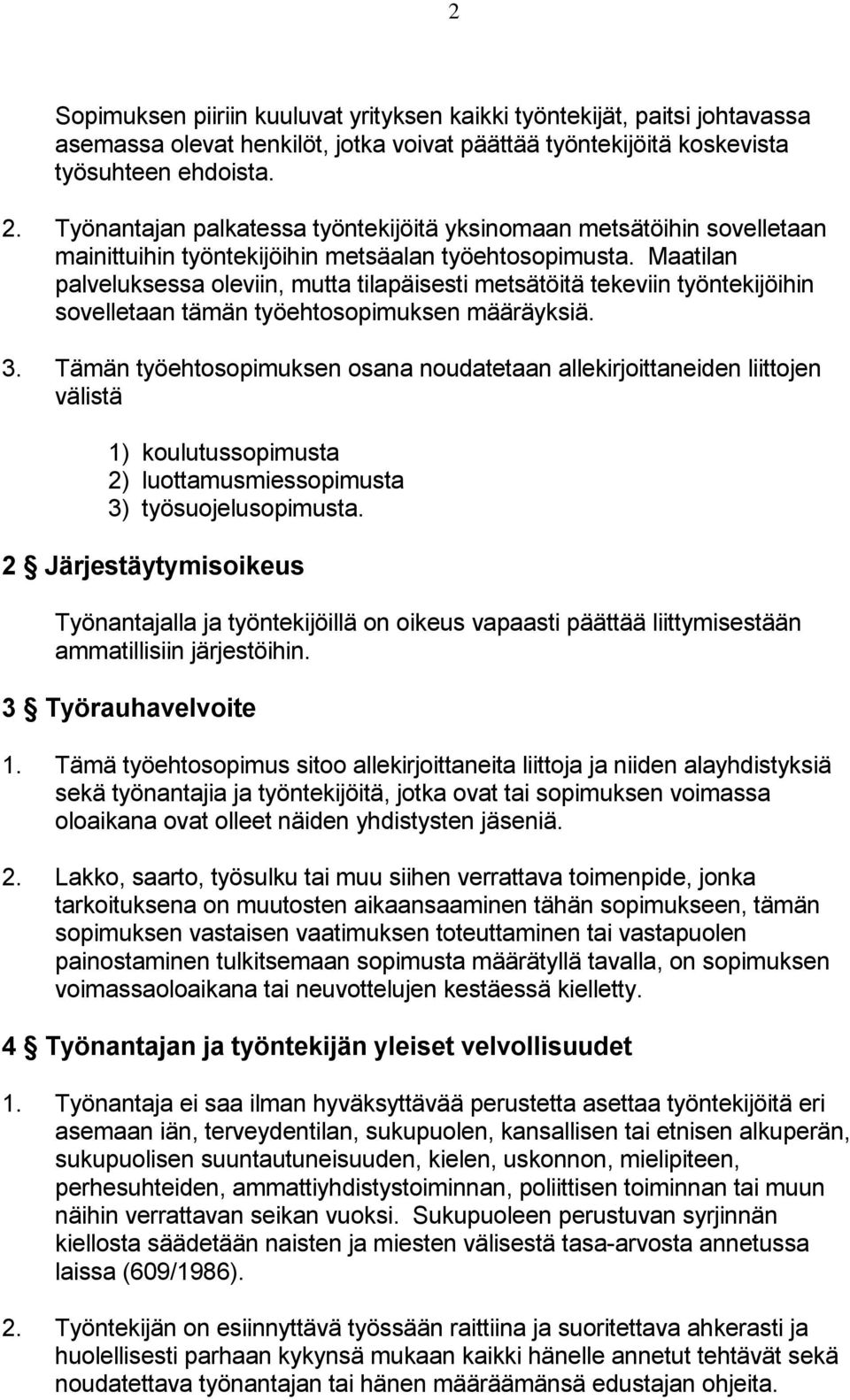 Maatilan palveluksessa oleviin, mutta tilapäisesti metsätöitä tekeviin työntekijöihin sovelletaan tämän työehtosopimuksen määräyksiä. 3.