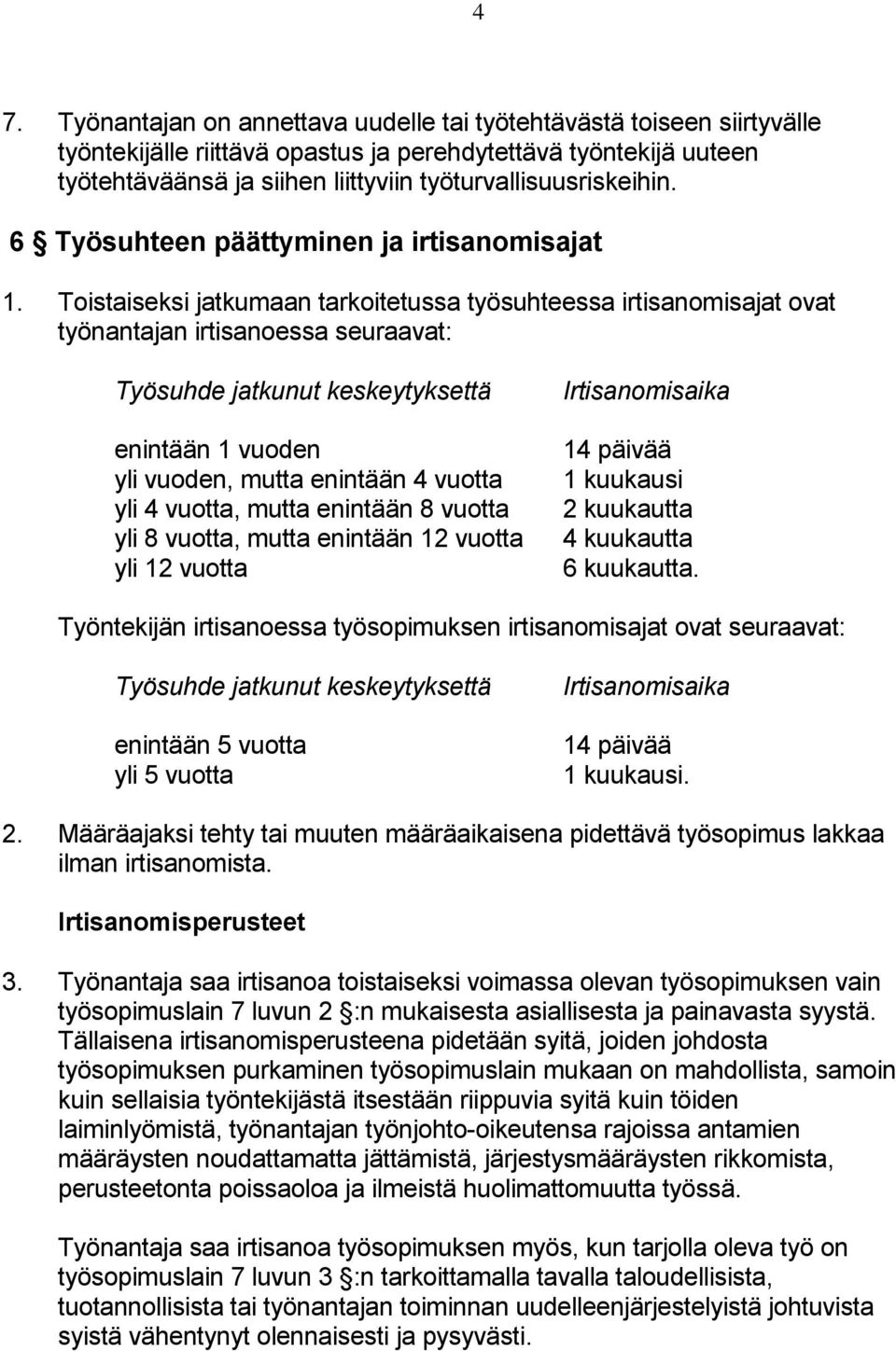 Toistaiseksi jatkumaan tarkoitetussa työsuhteessa irtisanomisajat ovat työnantajan irtisanoessa seuraavat: Työsuhde jatkunut keskeytyksettä enintään 1 vuoden yli vuoden, mutta enintään 4 vuotta yli 4