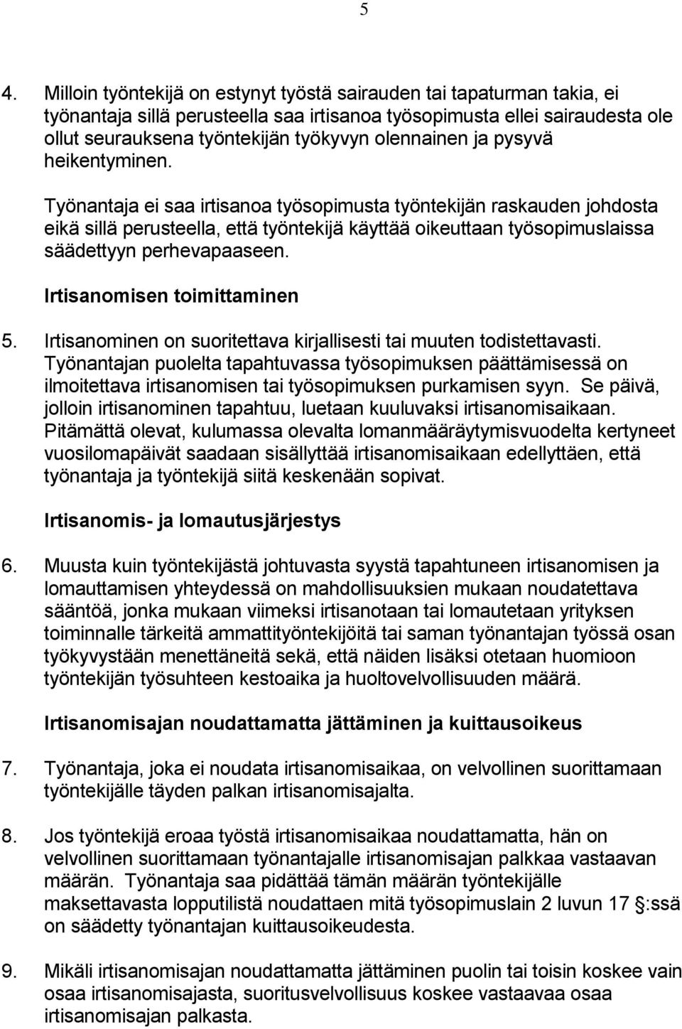 Työnantaja ei saa irtisanoa työsopimusta työntekijän raskauden johdosta eikä sillä perusteella, että työntekijä käyttää oikeuttaan työsopimuslaissa säädettyyn perhevapaaseen.