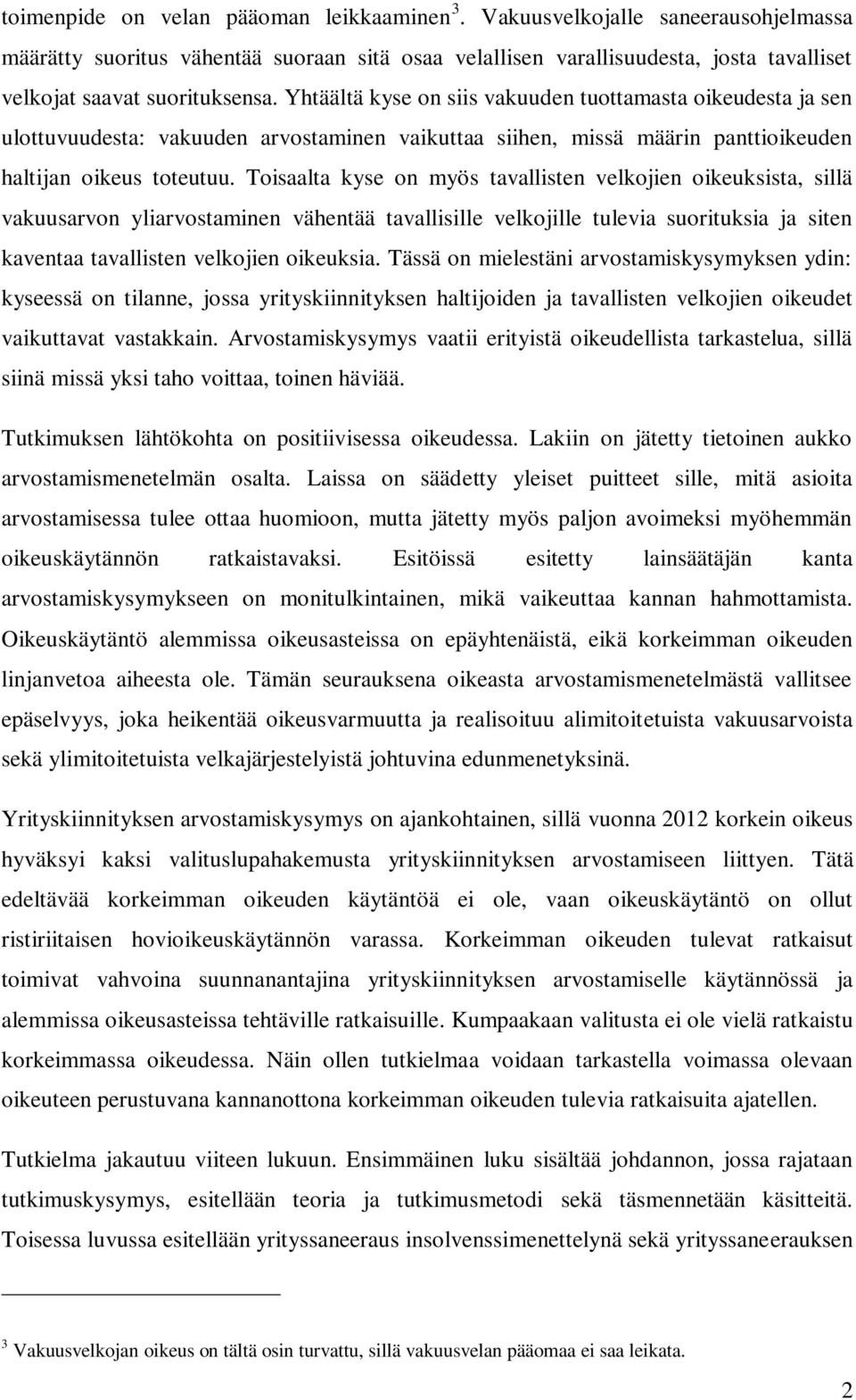 Yhtäältä kyse on siis vakuuden tuottamasta oikeudesta ja sen ulottuvuudesta: vakuuden arvostaminen vaikuttaa siihen, missä määrin panttioikeuden haltijan oikeus toteutuu.