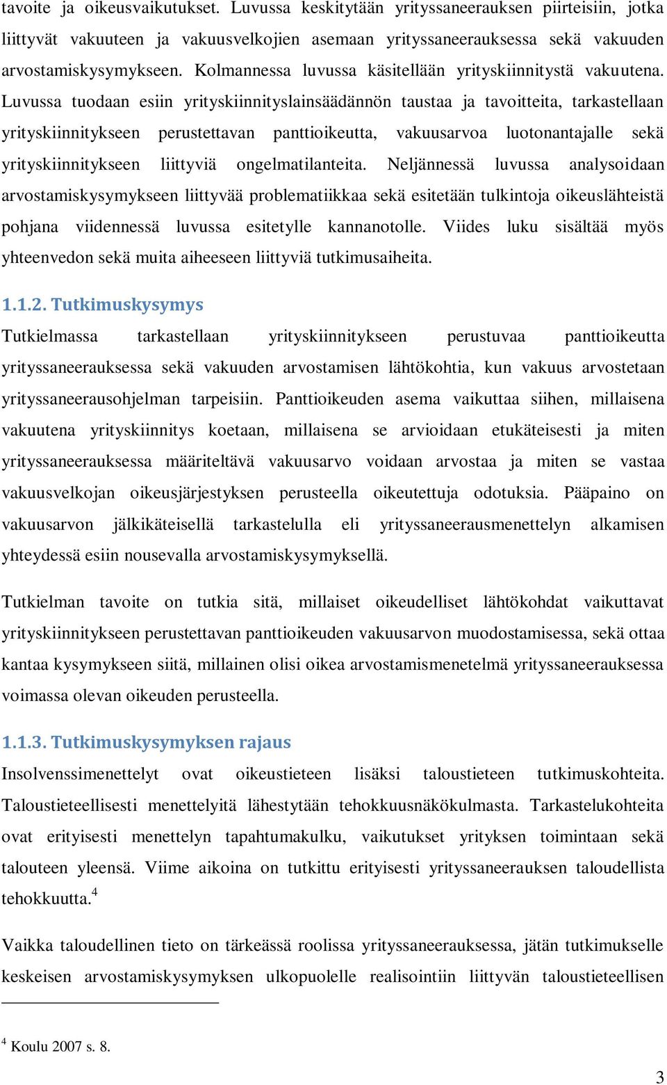 Luvussa tuodaan esiin yrityskiinnityslainsäädännön taustaa ja tavoitteita, tarkastellaan yrityskiinnitykseen perustettavan panttioikeutta, vakuusarvoa luotonantajalle sekä yrityskiinnitykseen