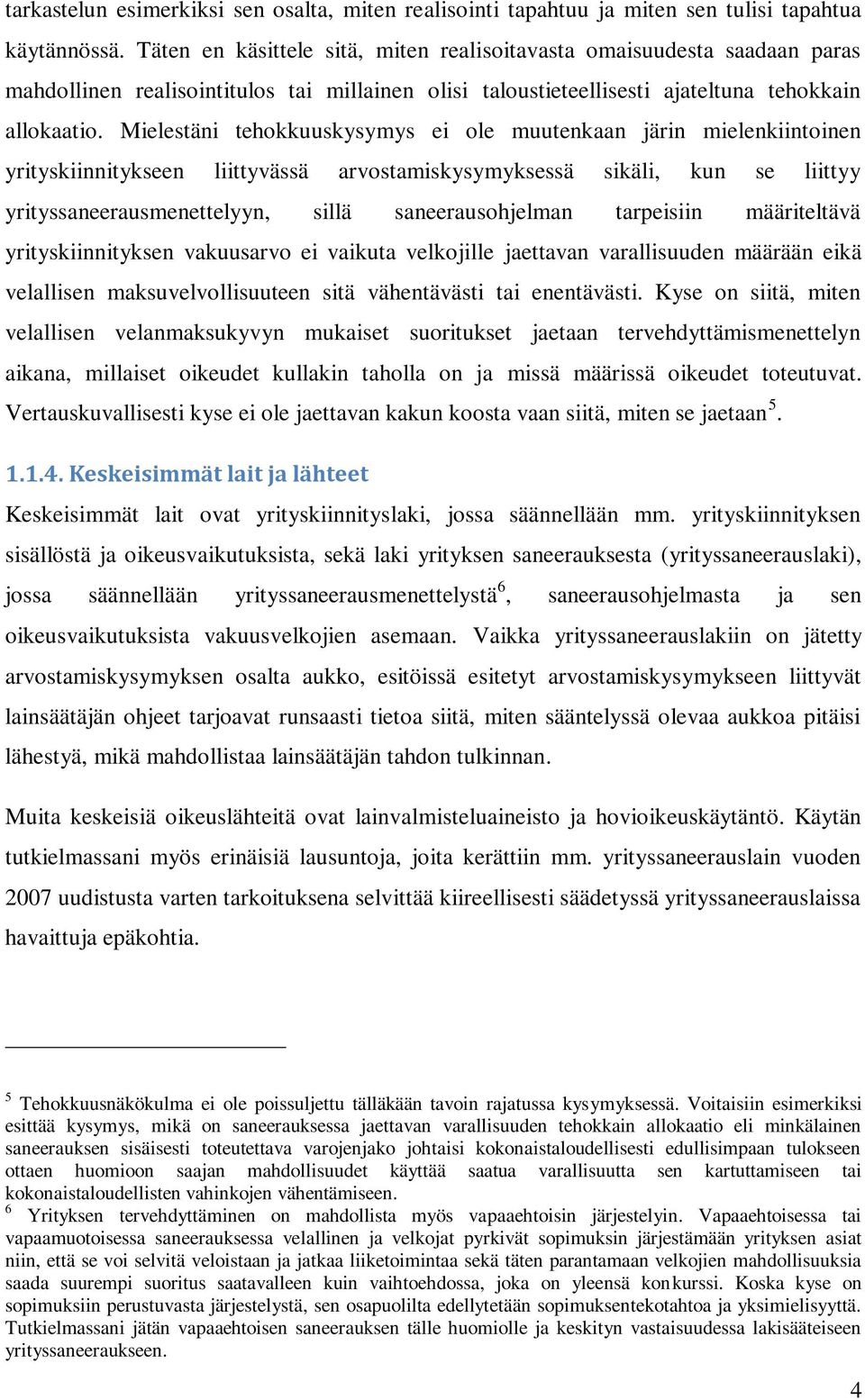 Mielestäni tehokkuuskysymys ei ole muutenkaan järin mielenkiintoinen yrityskiinnitykseen liittyvässä arvostamiskysymyksessä sikäli, kun se liittyy yrityssaneerausmenettelyyn, sillä saneerausohjelman