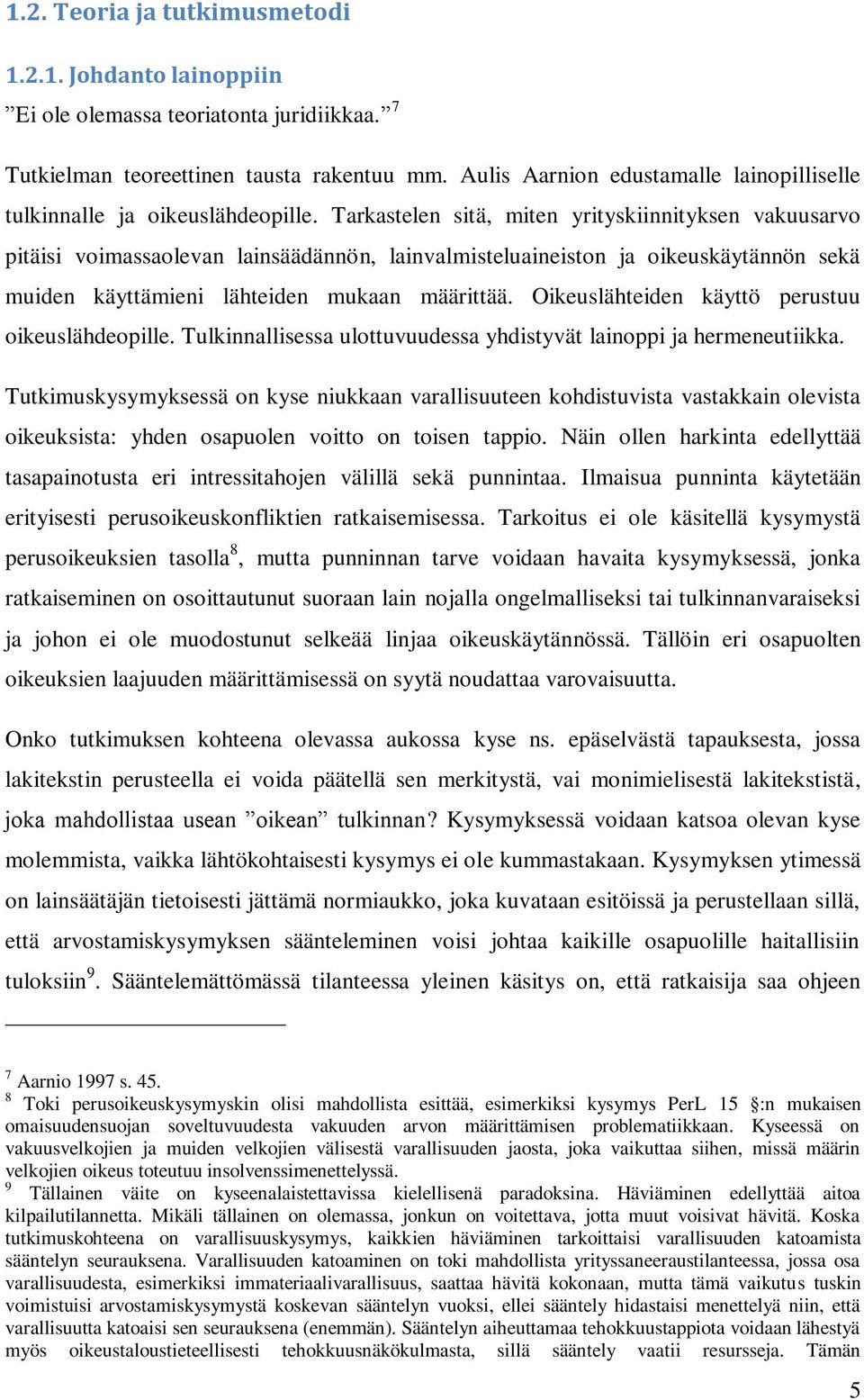 Tarkastelen sitä, miten yrityskiinnityksen vakuusarvo pitäisi voimassaolevan lainsäädännön, lainvalmisteluaineiston ja oikeuskäytännön sekä muiden käyttämieni lähteiden mukaan määrittää.