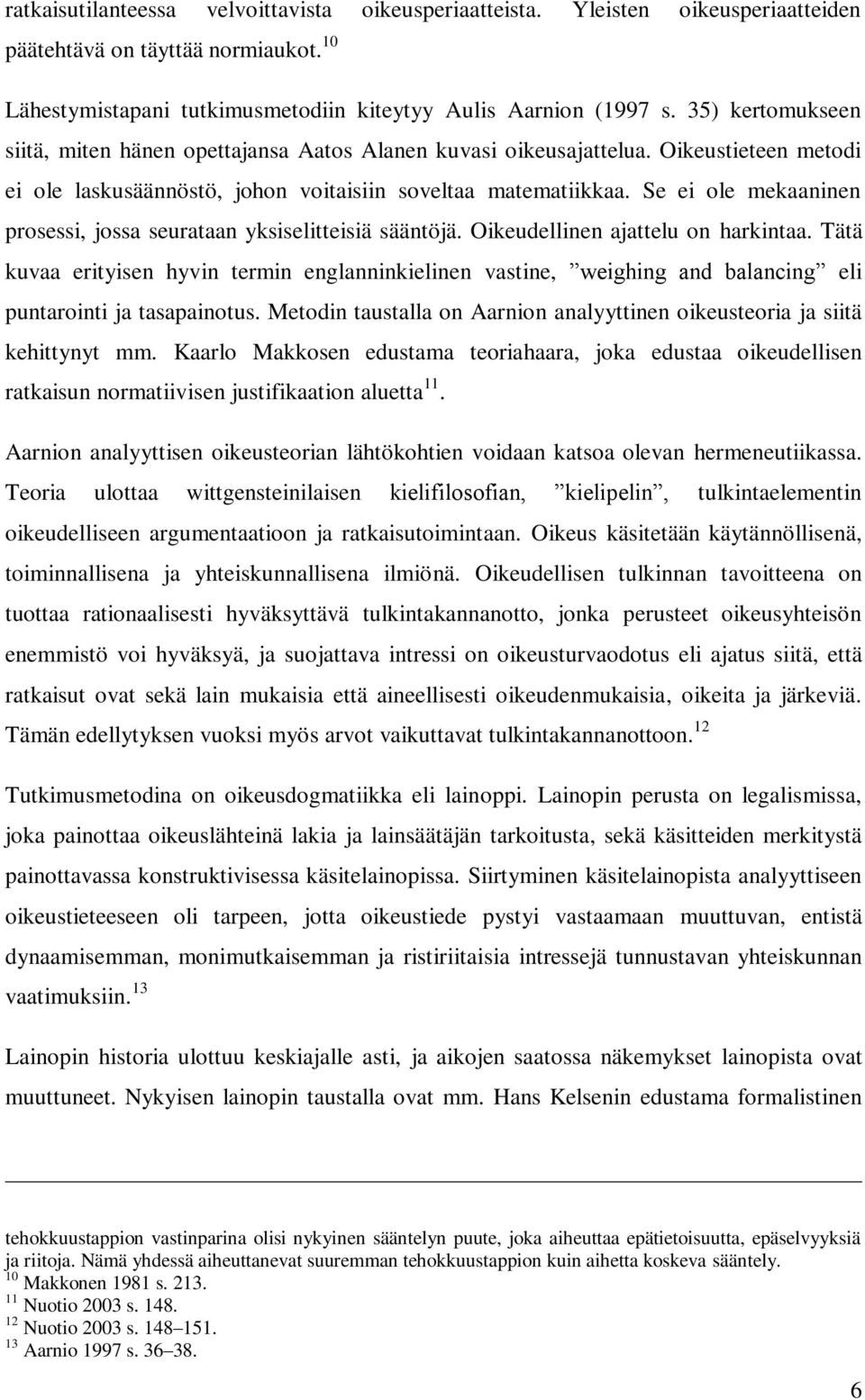 Se ei ole mekaaninen prosessi, jossa seurataan yksiselitteisiä sääntöjä. Oikeudellinen ajattelu on harkintaa.