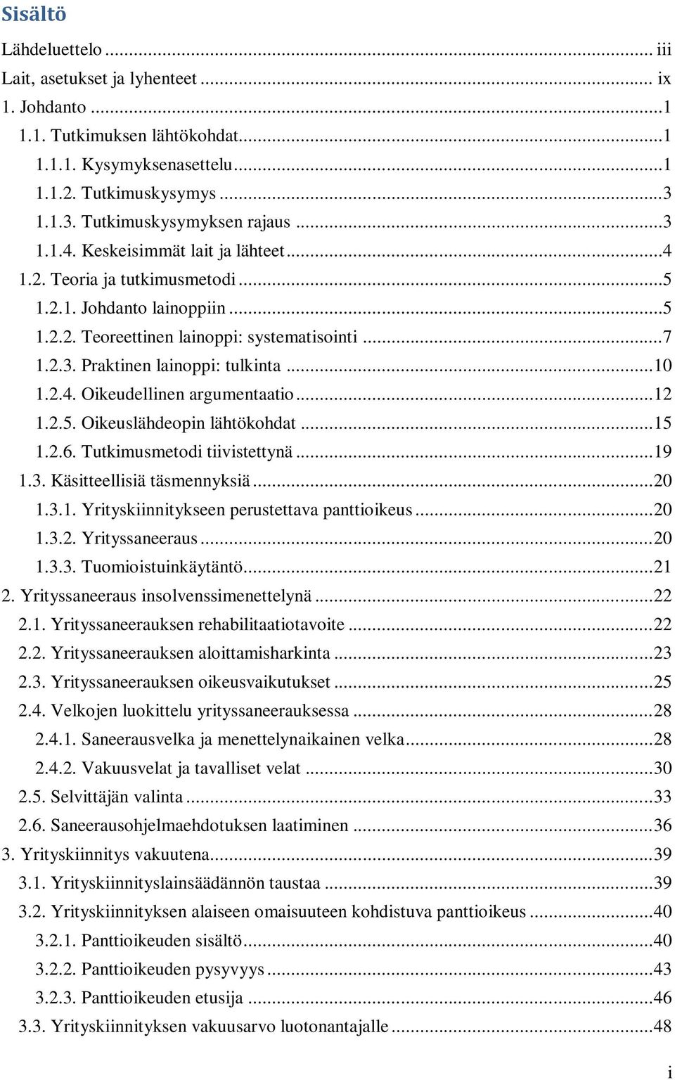 .. 10 1.2.4. Oikeudellinen argumentaatio... 12 1.2.5. Oikeuslähdeopin lähtökohdat... 15 1.2.6. Tutkimusmetodi tiivistettynä... 19 1.3. Käsitteellisiä täsmennyksiä... 20 1.3.1. Yrityskiinnitykseen perustettava panttioikeus.