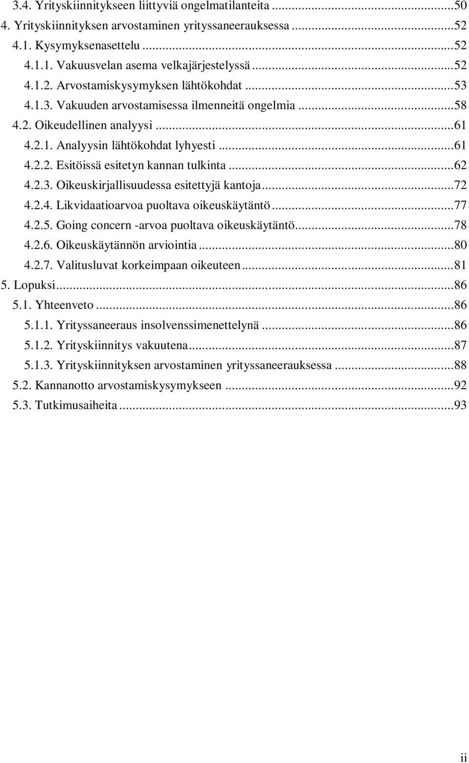 .. 62 4.2.3. Oikeuskirjallisuudessa esitettyjä kantoja... 72 4.2.4. Likvidaatioarvoa puoltava oikeuskäytäntö... 77 4.2.5. Going concern -arvoa puoltava oikeuskäytäntö... 78 4.2.6. Oikeuskäytännön arviointia.