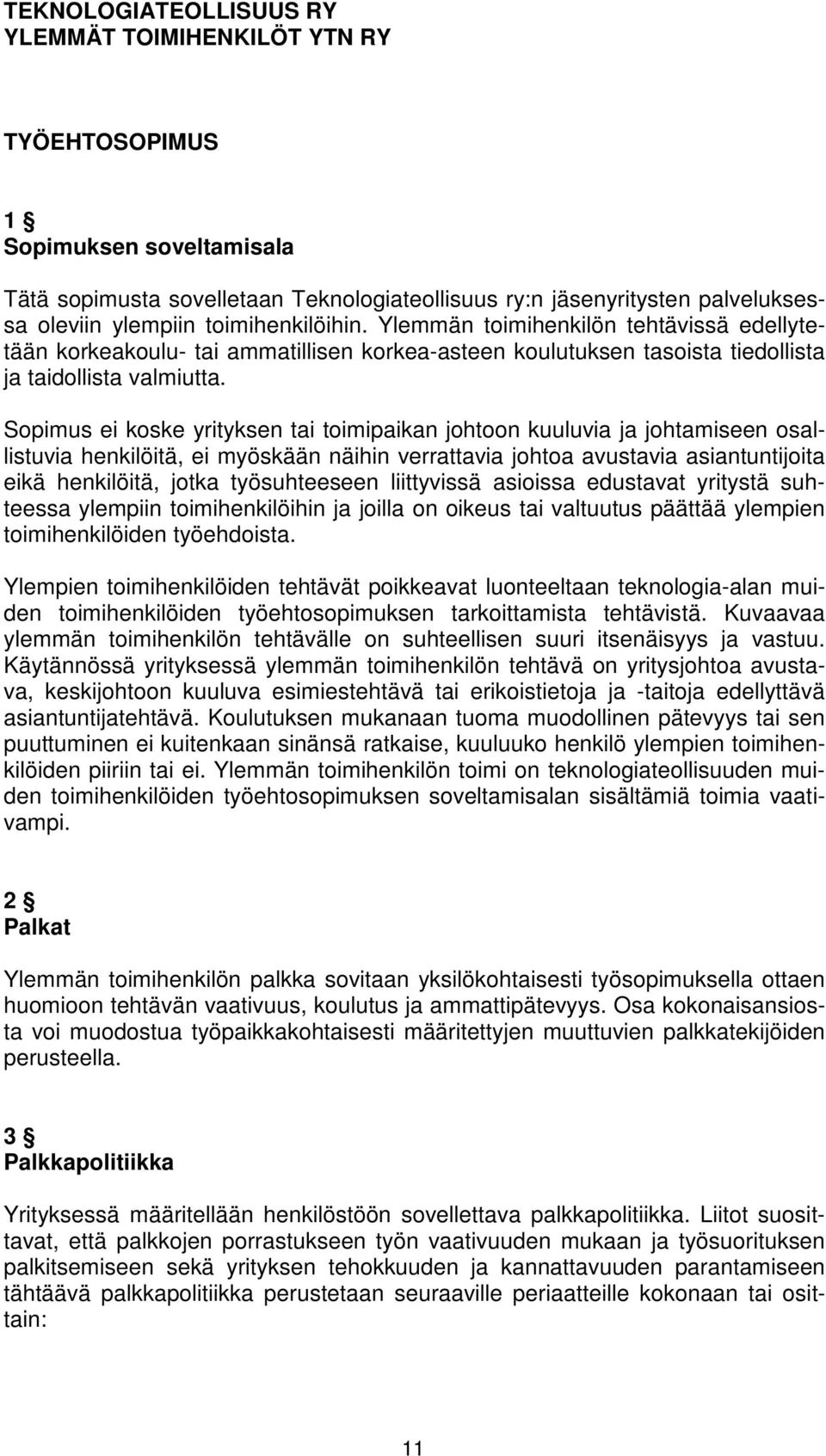 Sopimus ei koske yrityksen tai toimipaikan johtoon kuuluvia ja johtamiseen osallistuvia henkilöitä, ei myöskään näihin verrattavia johtoa avustavia asiantuntijoita eikä henkilöitä, jotka