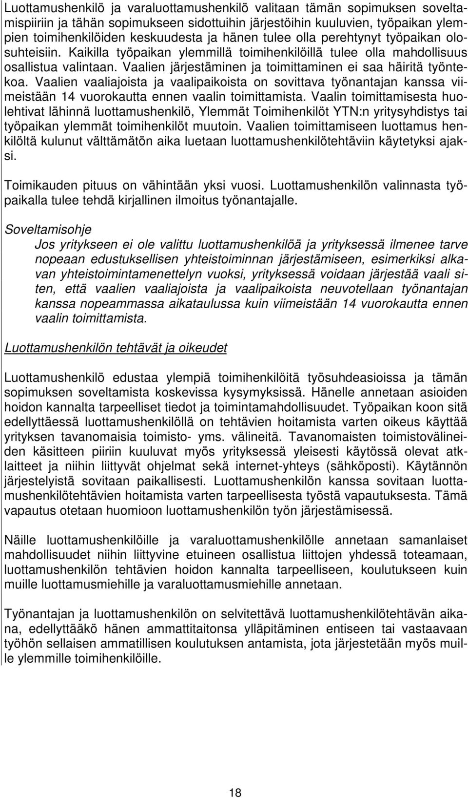 Vaalien järjestäminen ja toimittaminen ei saa häiritä työntekoa. Vaalien vaaliajoista ja vaalipaikoista on sovittava työnantajan kanssa viimeistään 14 vuorokautta ennen vaalin toimittamista.